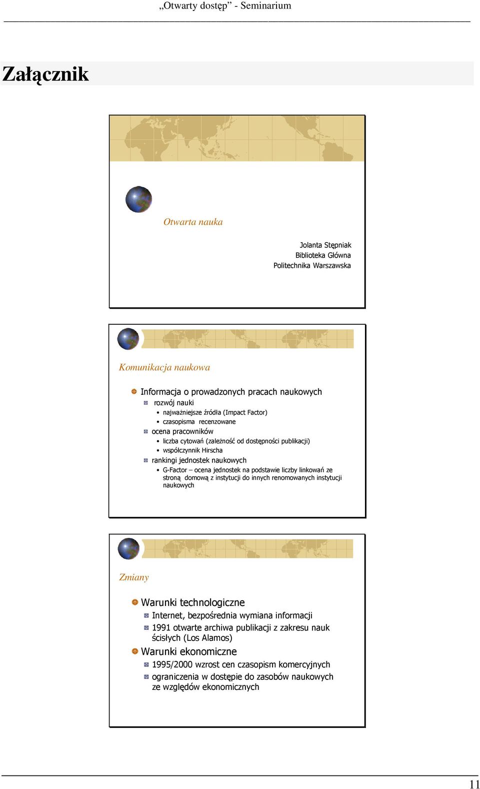 na podstawie liczby linkowań ze stroną domową z instytucji do innych renomowanych instytucji naukowych Zmiany Warunki technologiczne Internet, bezpośrednia wymiana informacji 1991