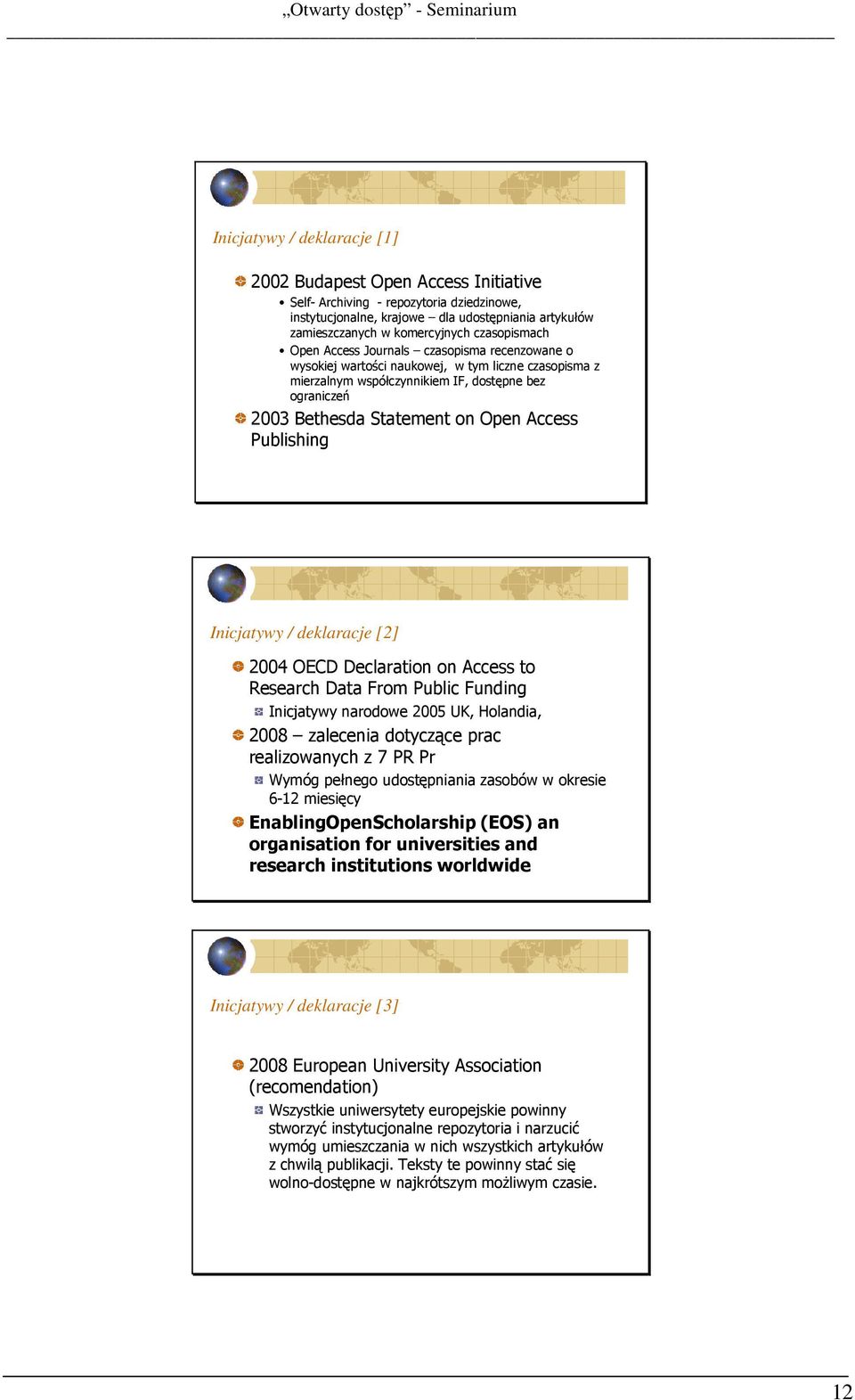 Access Publishing Inicjatywy / deklaracje [2] 2004 OECD Declaration on Access to Research Data From Public Funding Inicjatywy narodowe 2005 UK, Holandia, 2008 zalecenia dotyczące prac realizowanych z