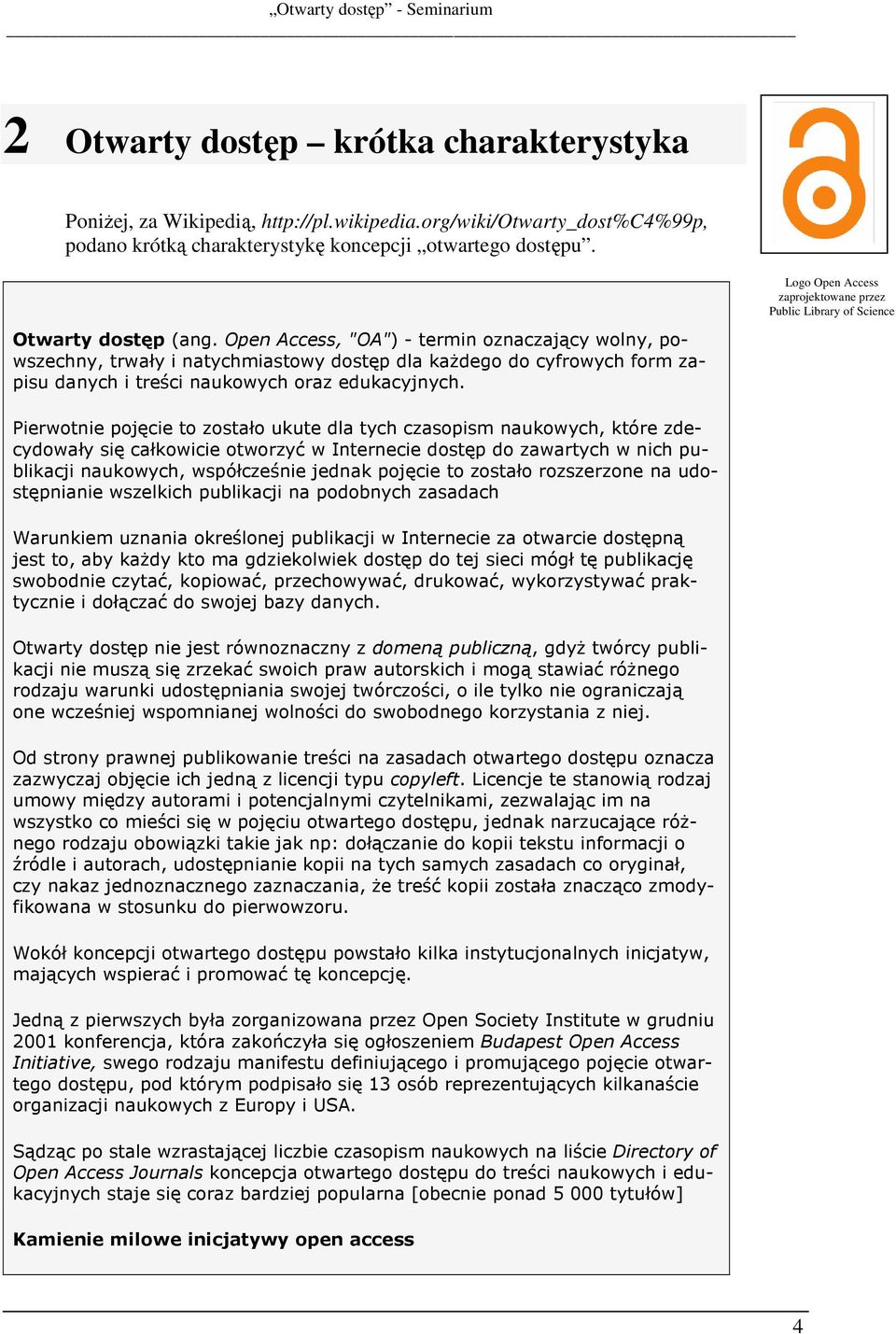 Pierwotnie pojęcie to zostało ukute dla tych czasopism naukowych, które zdecydowały się całkowicie otworzyć w Internecie dostęp do zawartych w nich publikacji naukowych, współcześnie jednak pojęcie