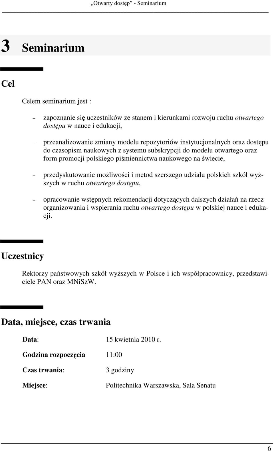 szerszego udziału polskich szkół wyższych w ruchu otwartego dostępu, opracowanie wstępnych rekomendacji dotyczących dalszych działań na rzecz organizowania i wspierania ruchu otwartego dostępu w