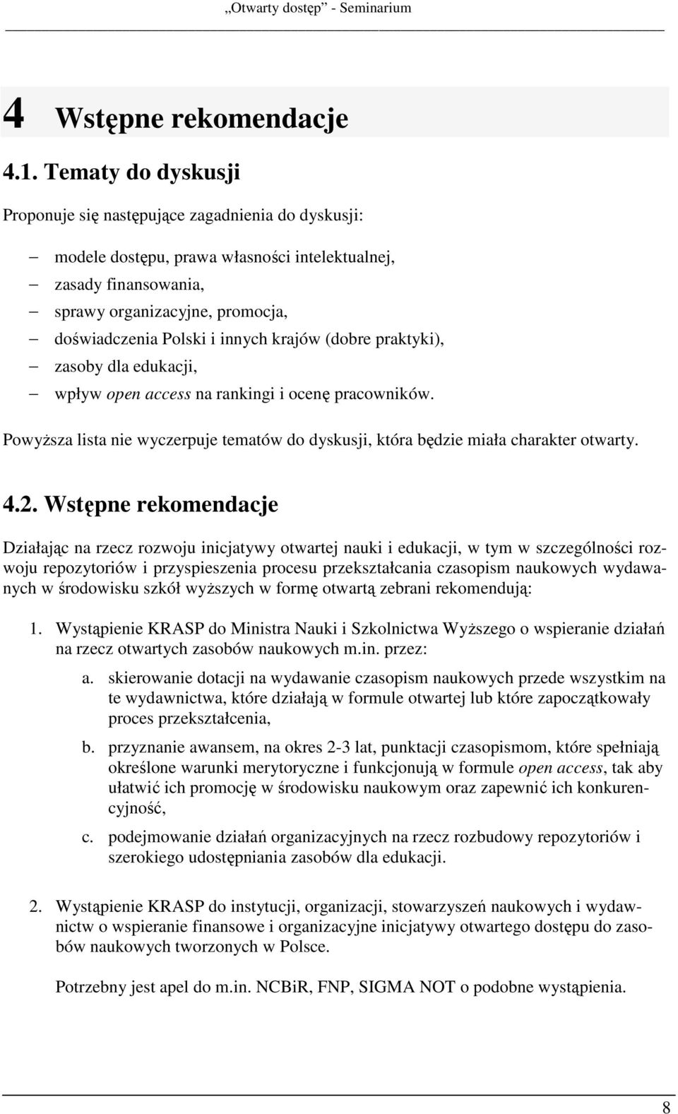 innych krajów (dobre praktyki), zasoby dla edukacji, wpływ open access na rankingi i ocenę pracowników. Powyższa lista nie wyczerpuje tematów do dyskusji, która będzie miała charakter otwarty. 4.2.