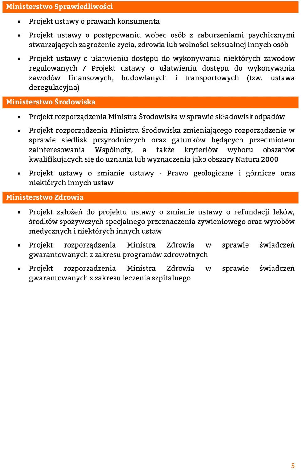 (tzw. ustawa deregulacyjna) Ministerstwo Środowiska Projekt rozporządzenia Ministra Środowiska w sprawie składowisk odpadów Projekt rozporządzenia Ministra Środowiska zmieniającego rozporządzenie w