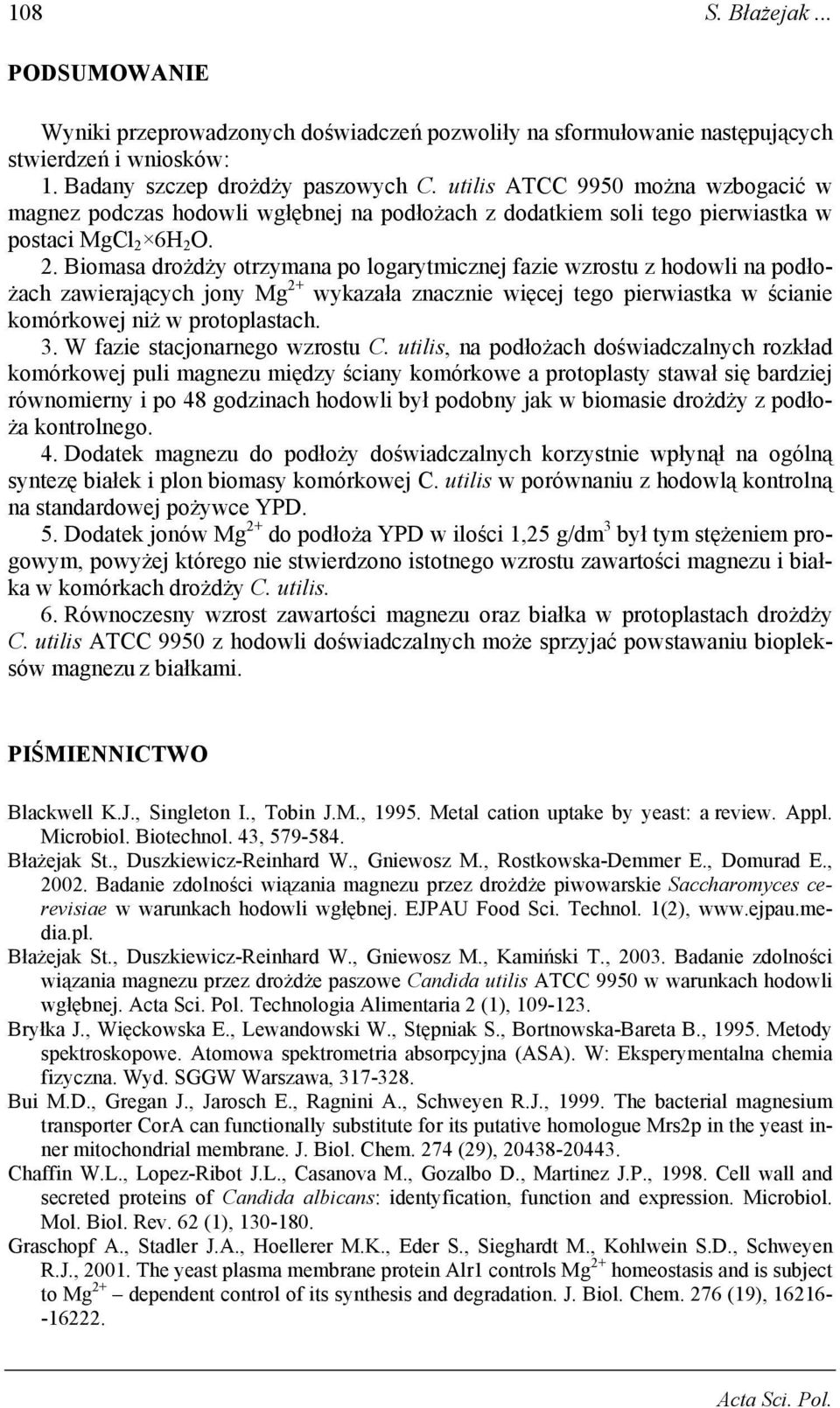 6H 2 O. 2. Biomasa drożdży otrzymana po logarytmicznej fazie wzrostu z hodowli na podłożach zawierających jony Mg 2+ wykazała znacznie więcej tego pierwiastka w ścianie komórkowej niż w protoplastach.
