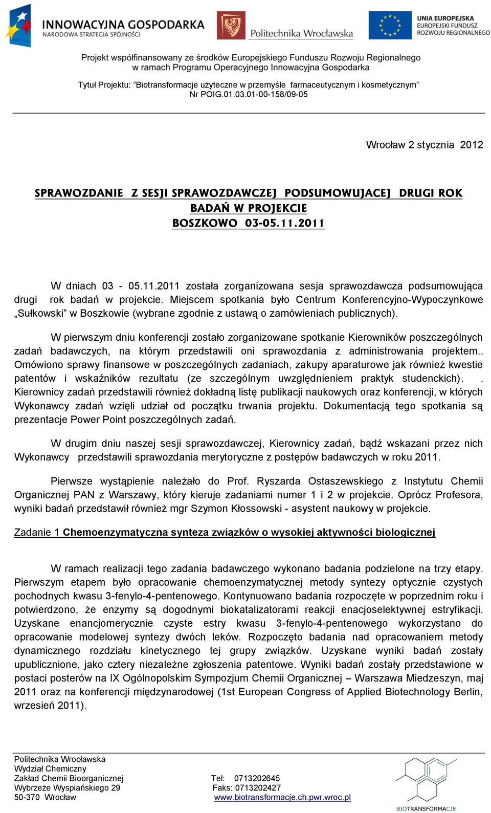 Miejscem spotkania było Centrum Konferencyjno-Wypoczynkowe Sułkowski w Boszkowie (wybrane zgodnie z ustawą o zamówieniach publicznych).
