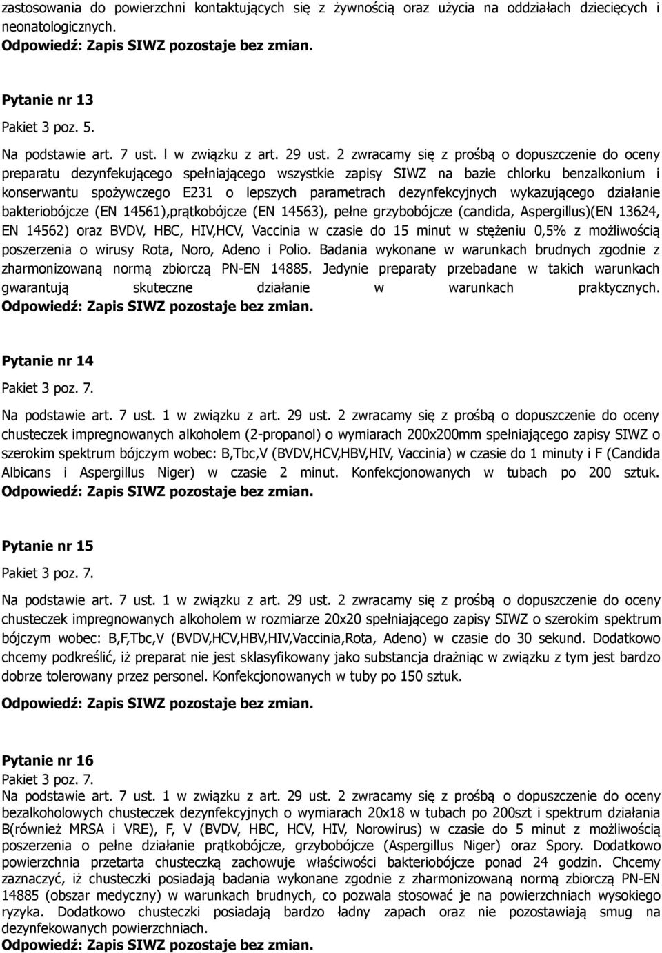(EN 14561),prątkobójcze (EN 14563), pełne grzybobójcze (candida, Aspergillus)(EN 13624, EN 14562) oraz BVDV, HBC, HIV,HCV, Vaccinia w czasie do 15 minut w stężeniu 0,5% z możliwością poszerzenia o
