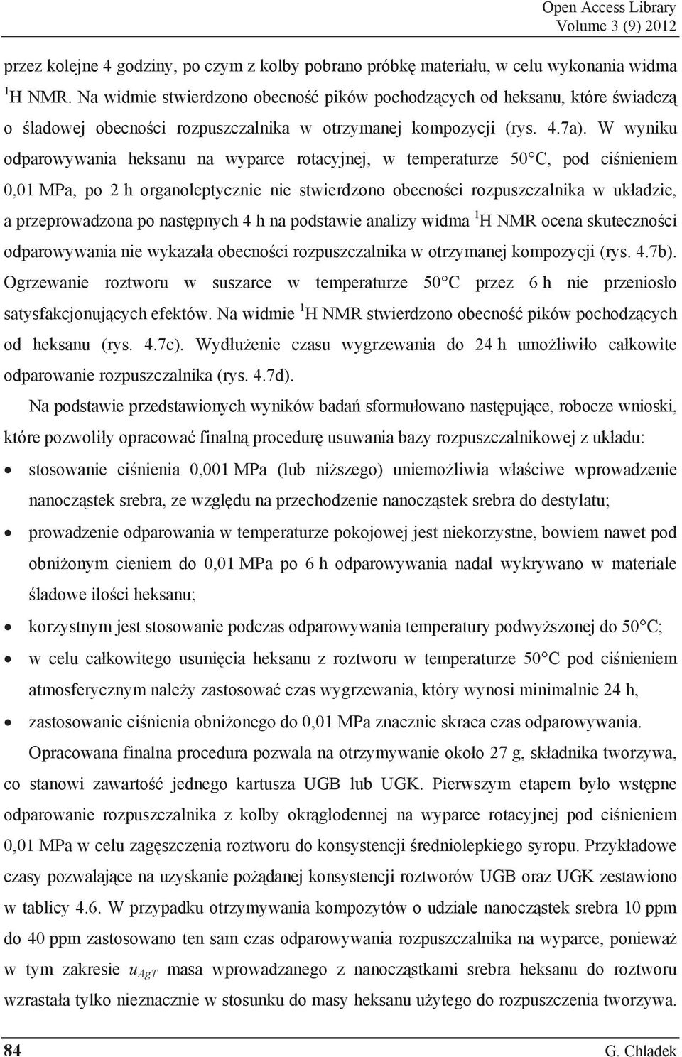 W wyniku odparowywania heksanu na wyparce rotacyjnej, w temperaturze 50 C, pod ci nieniem 0,01 MPa, po 2 h organoleptycznie nie stwierdzono obecno ci rozpuszczalnika w uk adzie, a przeprowadzona po