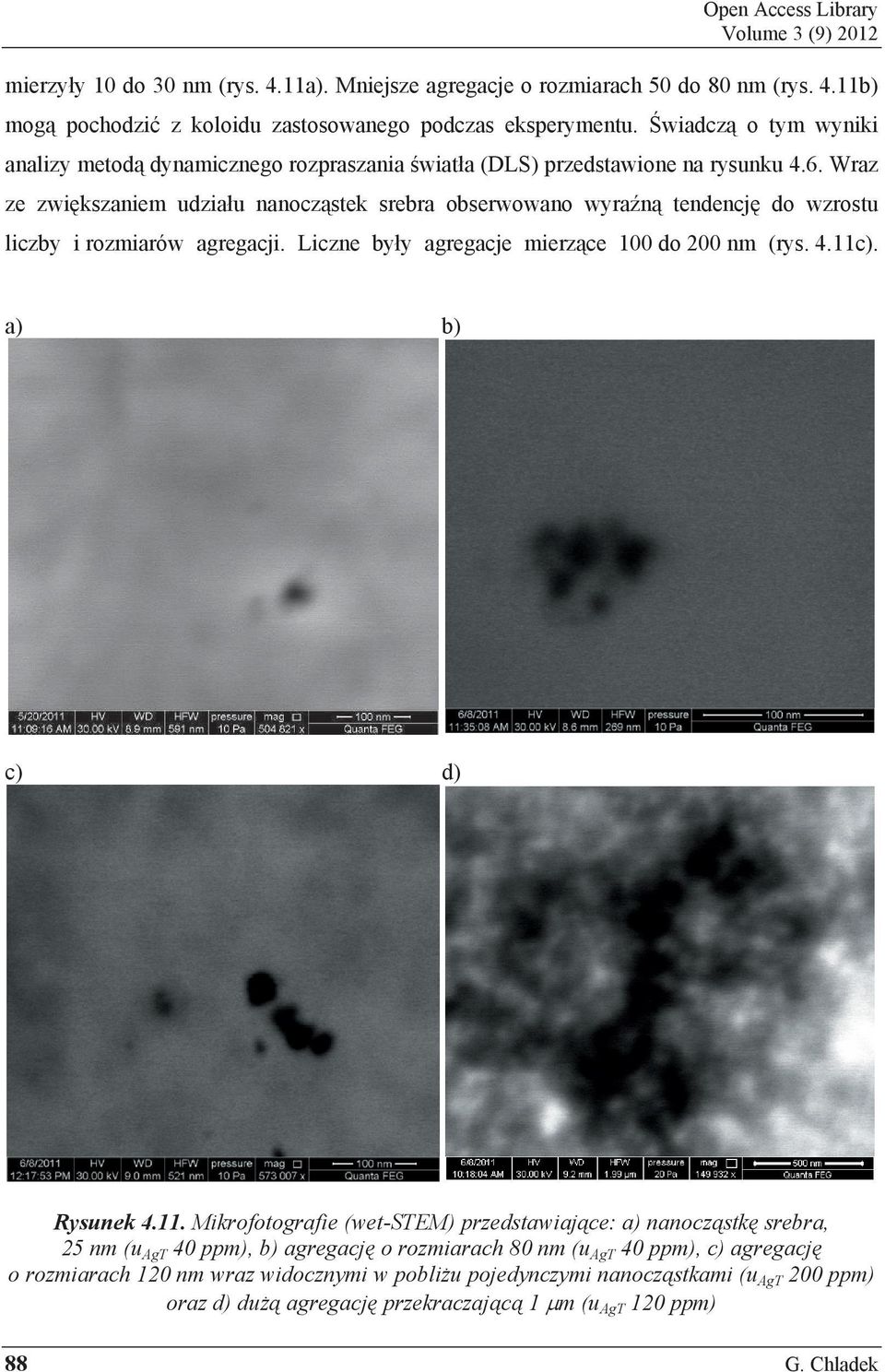 Wraz ze zwi kszaniem udzia u nanocz stek srebra obserwowano wyra n tendencj do wzrostu liczby i rozmiarów agregacji. Liczne by y agregacje mierz ce 100 do 200 nm (rys. 4.11c). a) b) c) d) Rysunek 4.