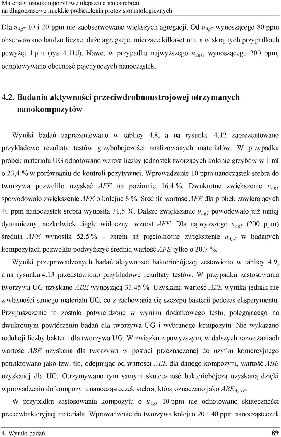 Nawet w przypadku najwy szego u AgT, wynosz cego 200 ppm, odnotowywano obecno pojedynczych nanocz stek. 4.2. Badania aktywno ci przeciwdrobnoustrojowej otrzymanych nanokompozytów Wyniki bada zaprezentowano w tablicy 4.