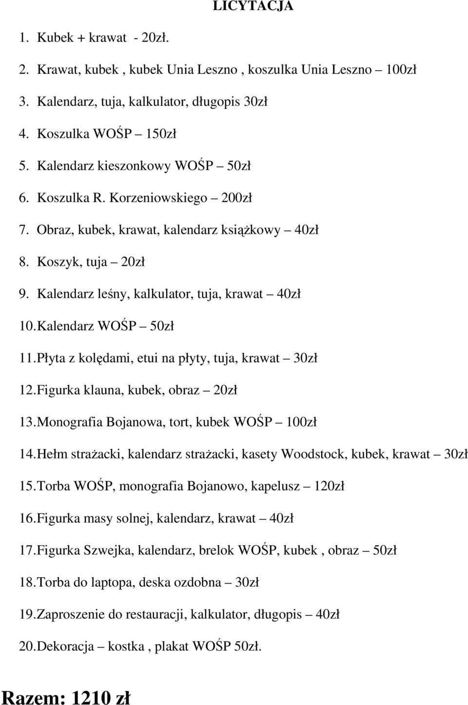 Kalendarz WOŚP 50zł 11. Płyta z kolędami, etui na płyty, tuja, krawat 30zł 12. Figurka klauna, kubek, obraz 20zł 13. Monografia Bojanowa, tort, kubek WOŚP 100zł 14.