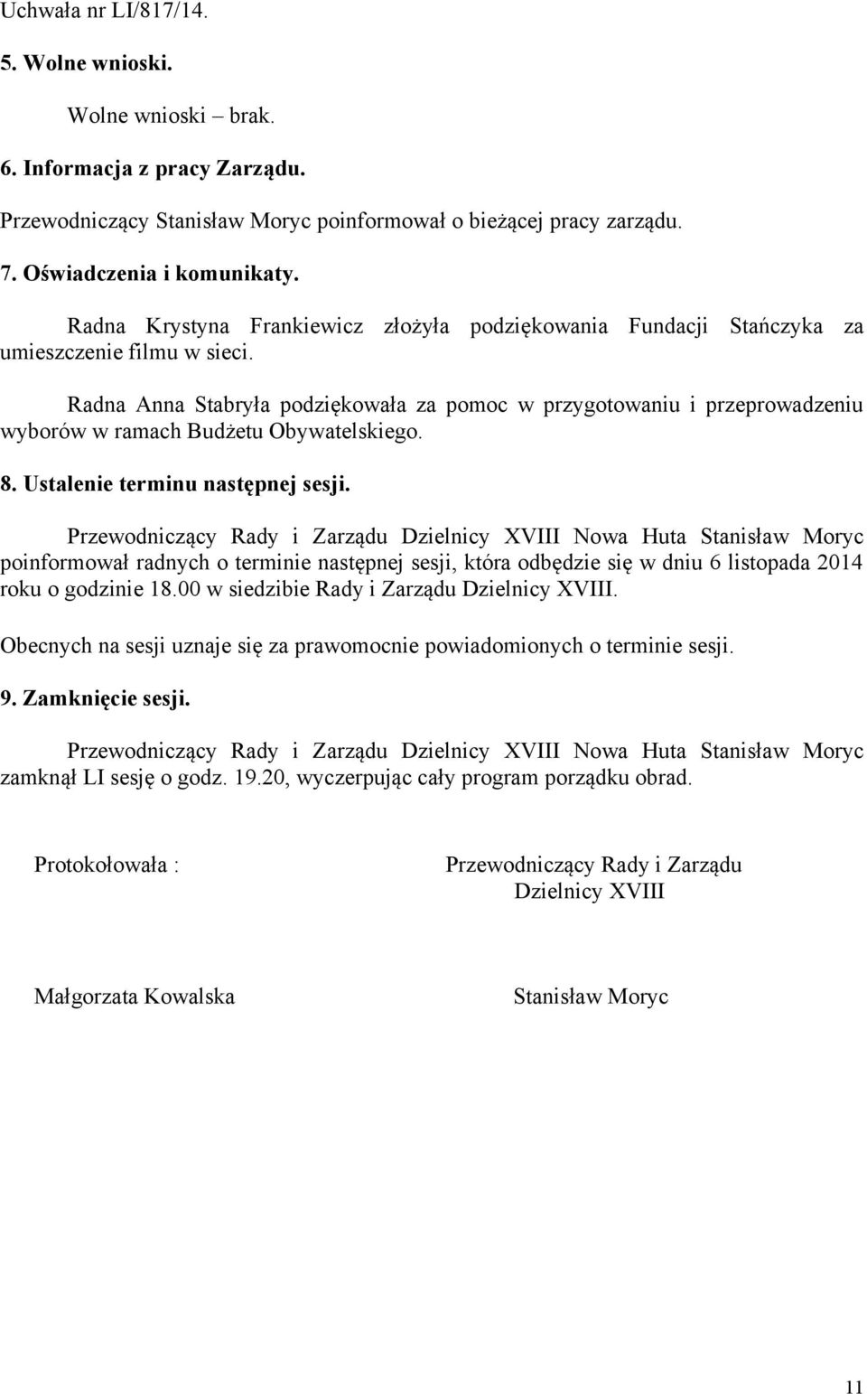 Radna Anna Stabryła podziękowała za pomoc w przygotowaniu i przeprowadzeniu wyborów w ramach Budżetu Obywatelskiego. 8. Ustalenie terminu następnej sesji.