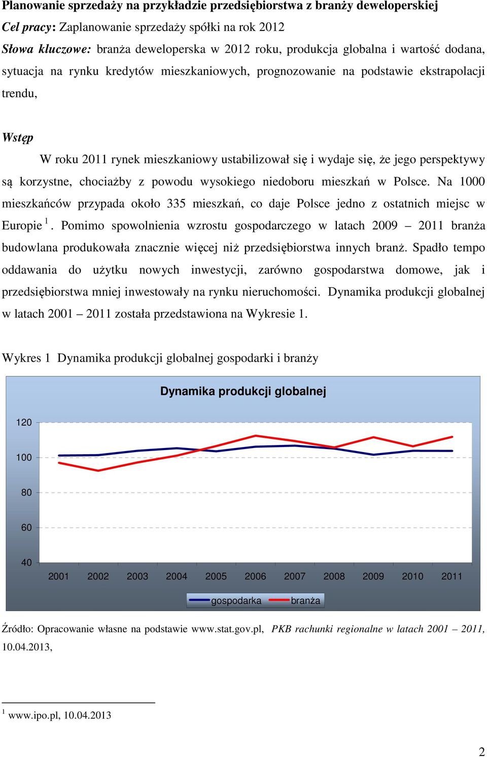 korzystne, chociażby z powodu wysokiego niedoboru mieszkań w Polsce. Na 1000 mieszkańców przypada około 335 mieszkań, co daje Polsce jedno z ostatnich miejsc w Europie 1.