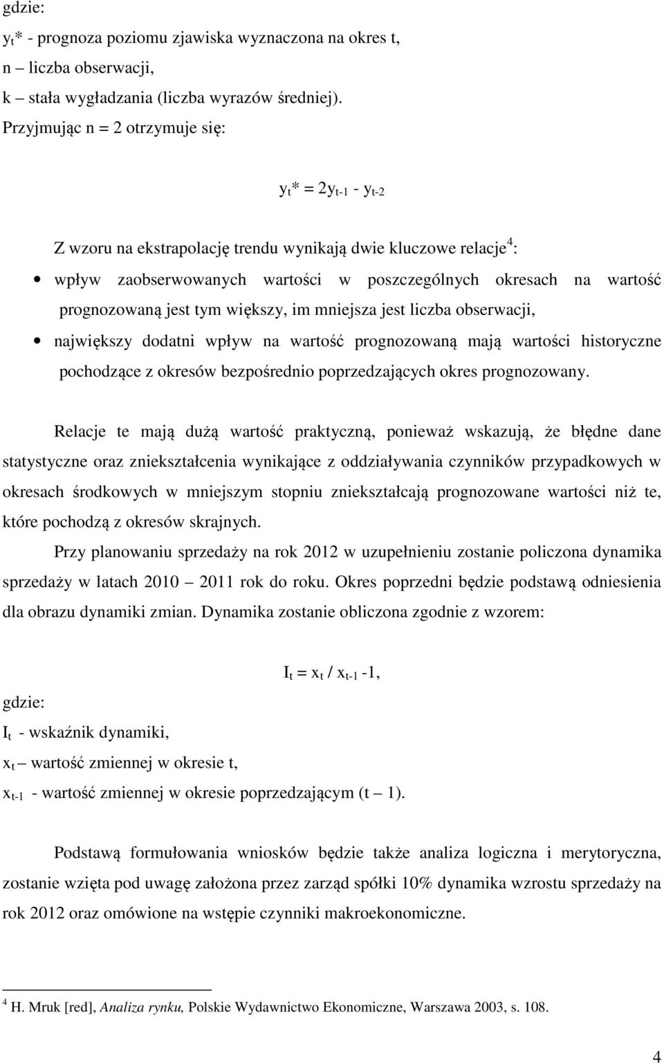 prognozowaną jest tym większy, im mniejsza jest liczba obserwacji, największy dodatni wpływ na wartość prognozowaną mają wartości historyczne pochodzące z okresów bezpośrednio poprzedzających okres