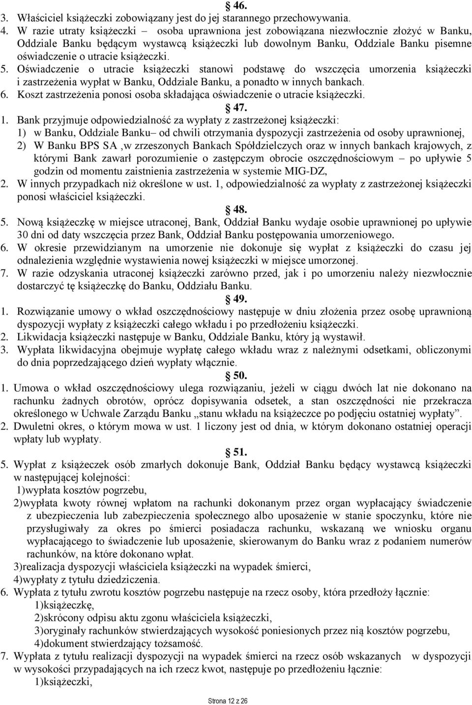 książeczki. 5. Oświadczenie o utracie książeczki stanowi podstawę do wszczęcia umorzenia książeczki i zastrzeżenia wypłat w Banku, Oddziale Banku, a ponadto w innych bankach. 6.