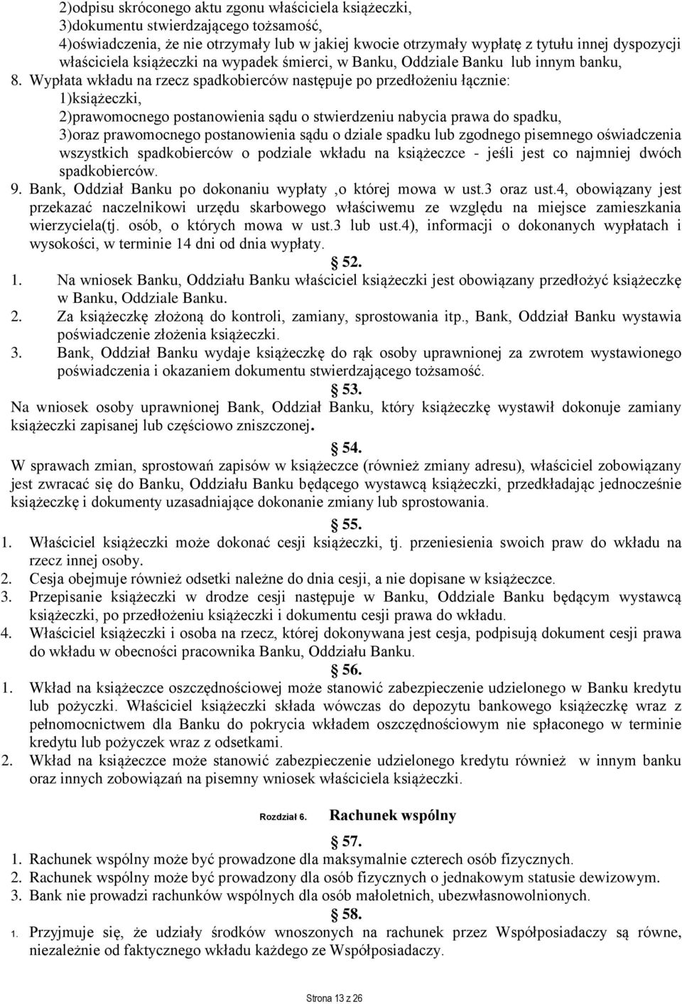 Wypłata wkładu na rzecz spadkobierców następuje po przedłożeniu łącznie: 1)książeczki, 2)prawomocnego postanowienia sądu o stwierdzeniu nabycia prawa do spadku, 3)oraz prawomocnego postanowienia sądu