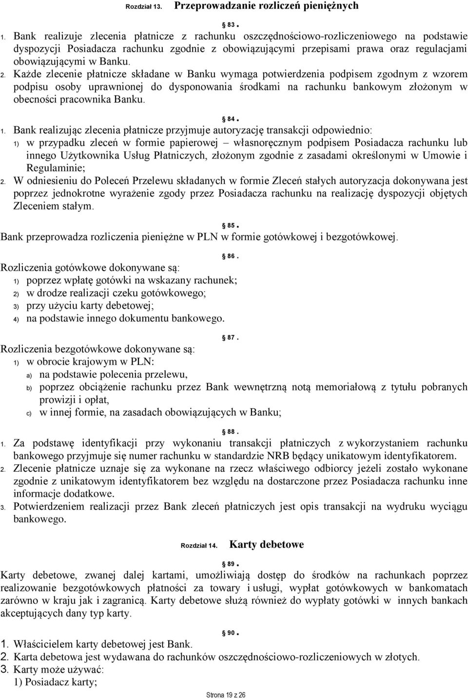 Bank realizuje zlecenia płatnicze z rachunku oszczędnościowo-rozliczeniowego na podstawie dyspozycji Posiadacza rachunku zgodnie z obowiązującymi przepisami prawa oraz regulacjami obowiązującymi w