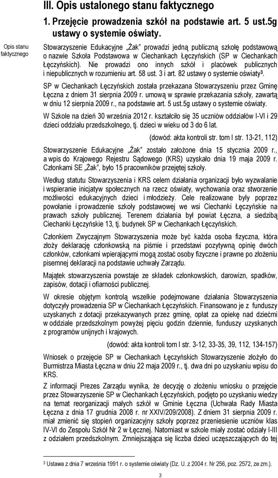 Nie prowadzi ono innych szkół i placówek publicznych i niepublicznych w rozumieniu art. 58 ust. 3 i art. 82 ustawy o systemie oświaty 3.