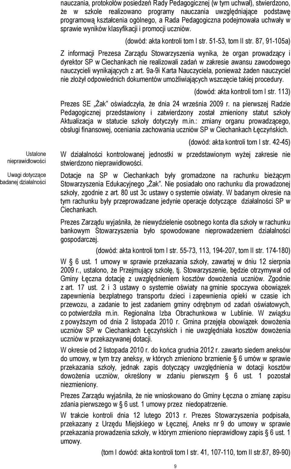 87, 91-105a) Z informacji Prezesa Zarządu Stowarzyszenia wynika, że organ prowadzący i dyrektor SP w Ciechankach nie realizowali zadań w zakresie awansu zawodowego nauczycieli wynikających z art.