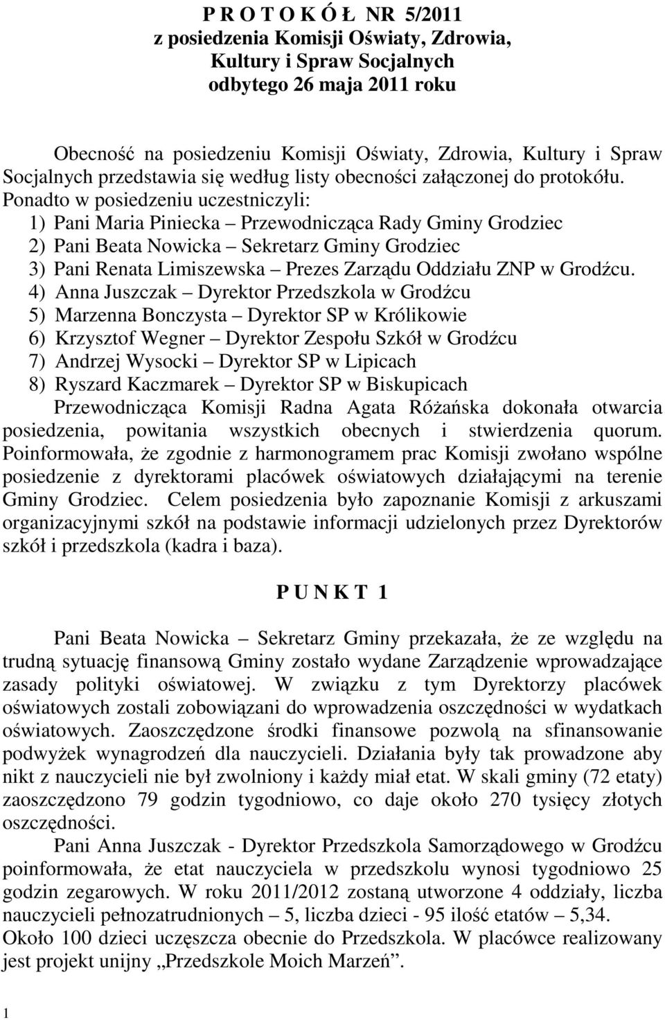 Ponadto w posiedzeniu uczestniczyli: 1) Pani Maria Piniecka Przewodnicząca Rady Gminy Grodziec 2) Pani Beata Nowicka Sekretarz Gminy Grodziec 3) Pani Renata Limiszewska Prezes Zarządu Oddziału ZNP w
