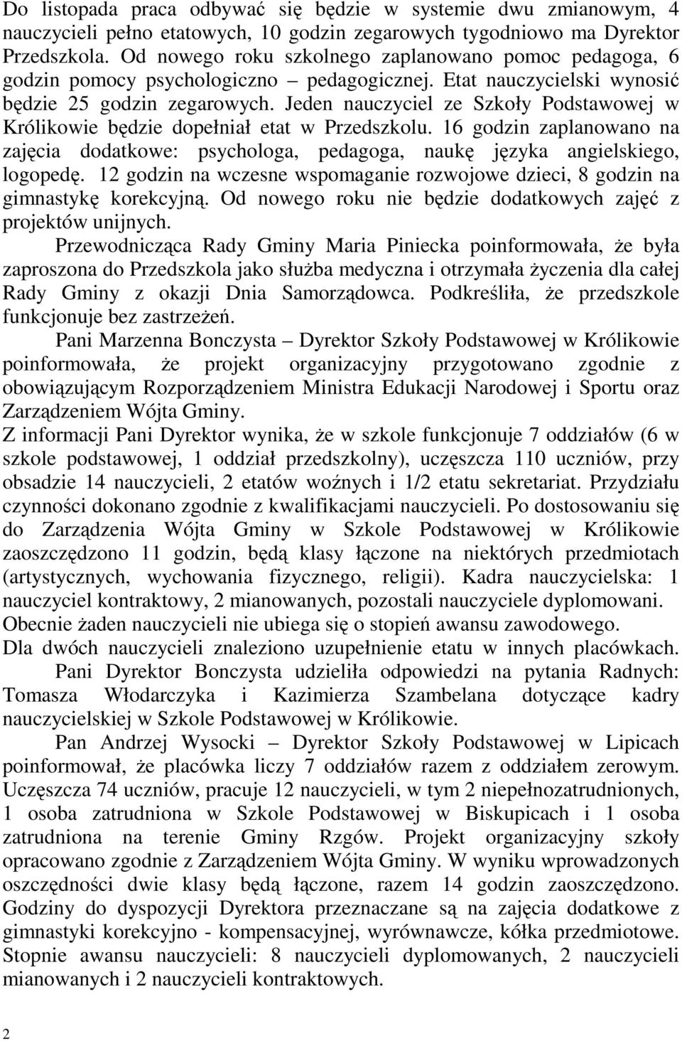 Jeden nauczyciel ze Szkoły Podstawowej w Królikowie będzie dopełniał etat w Przedszkolu. 16 godzin zaplanowano na zajęcia dodatkowe: psychologa, pedagoga, naukę języka angielskiego, logopedę.