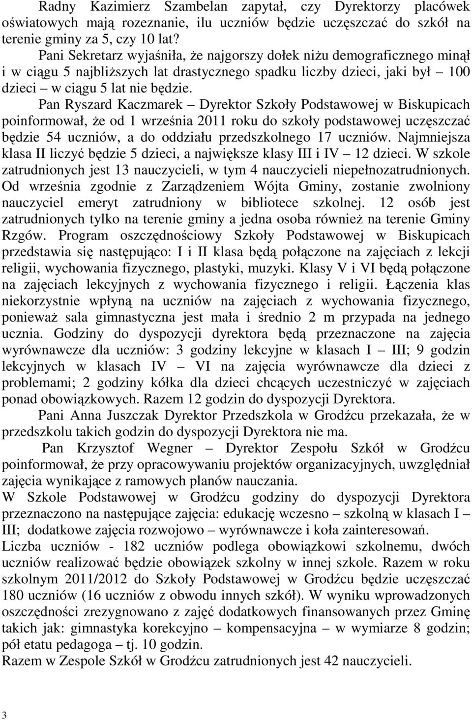 Pan Ryszard Kaczmarek Dyrektor Szkoły Podstawowej w Biskupicach poinformował, Ŝe od 1 września 2011 roku do szkoły podstawowej uczęszczać będzie 54 uczniów, a do oddziału przedszkolnego 17 uczniów.
