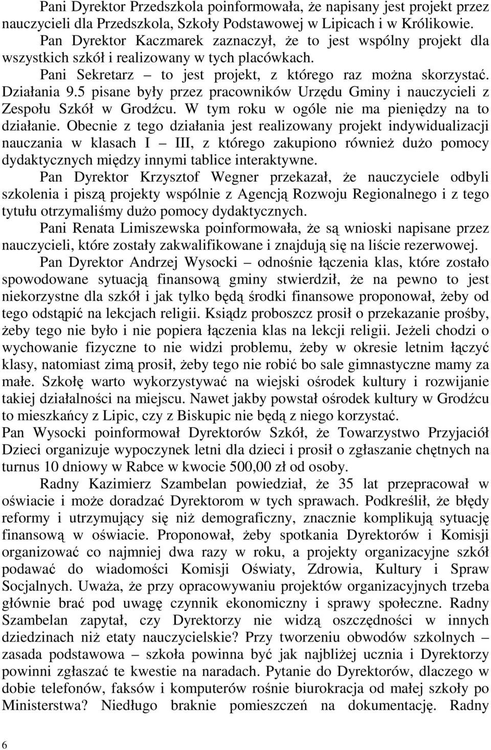 5 pisane były przez pracowników Urzędu Gminy i nauczycieli z Zespołu Szkół w Grodźcu. W tym roku w ogóle nie ma pieniędzy na to działanie.