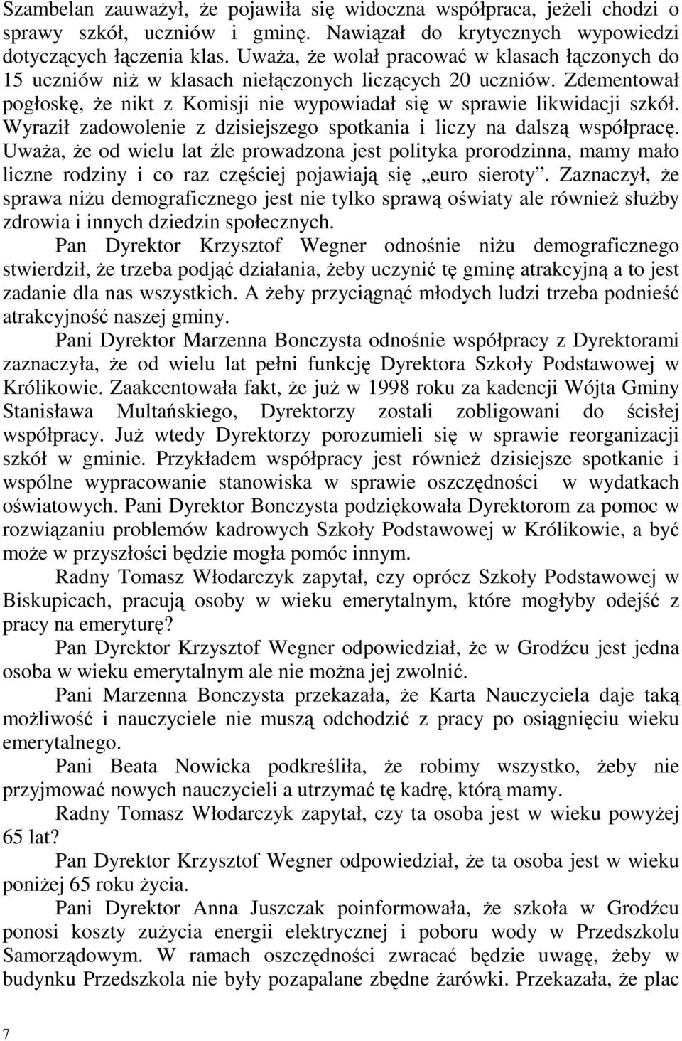 Wyraził zadowolenie z dzisiejszego spotkania i liczy na dalszą współpracę.