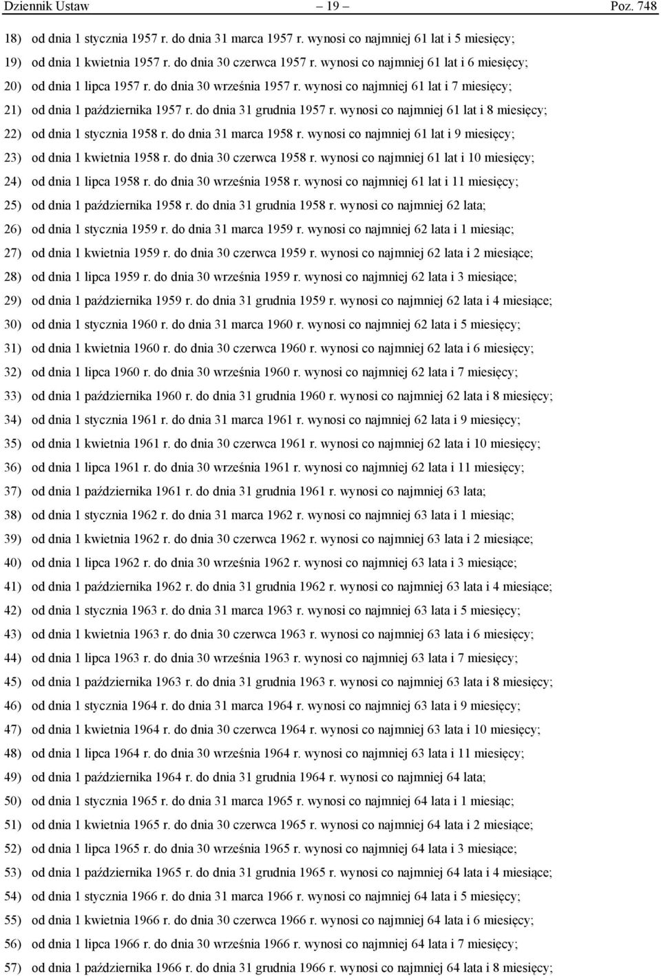 wynosi co najmniej 61 lat i 8 miesięcy; 22) od dnia 1 stycznia 1958 r. do dnia 31 marca 1958 r. wynosi co najmniej 61 lat i 9 miesięcy; 23) od dnia 1 kwietnia 1958 r. do dnia 30 czerwca 1958 r.