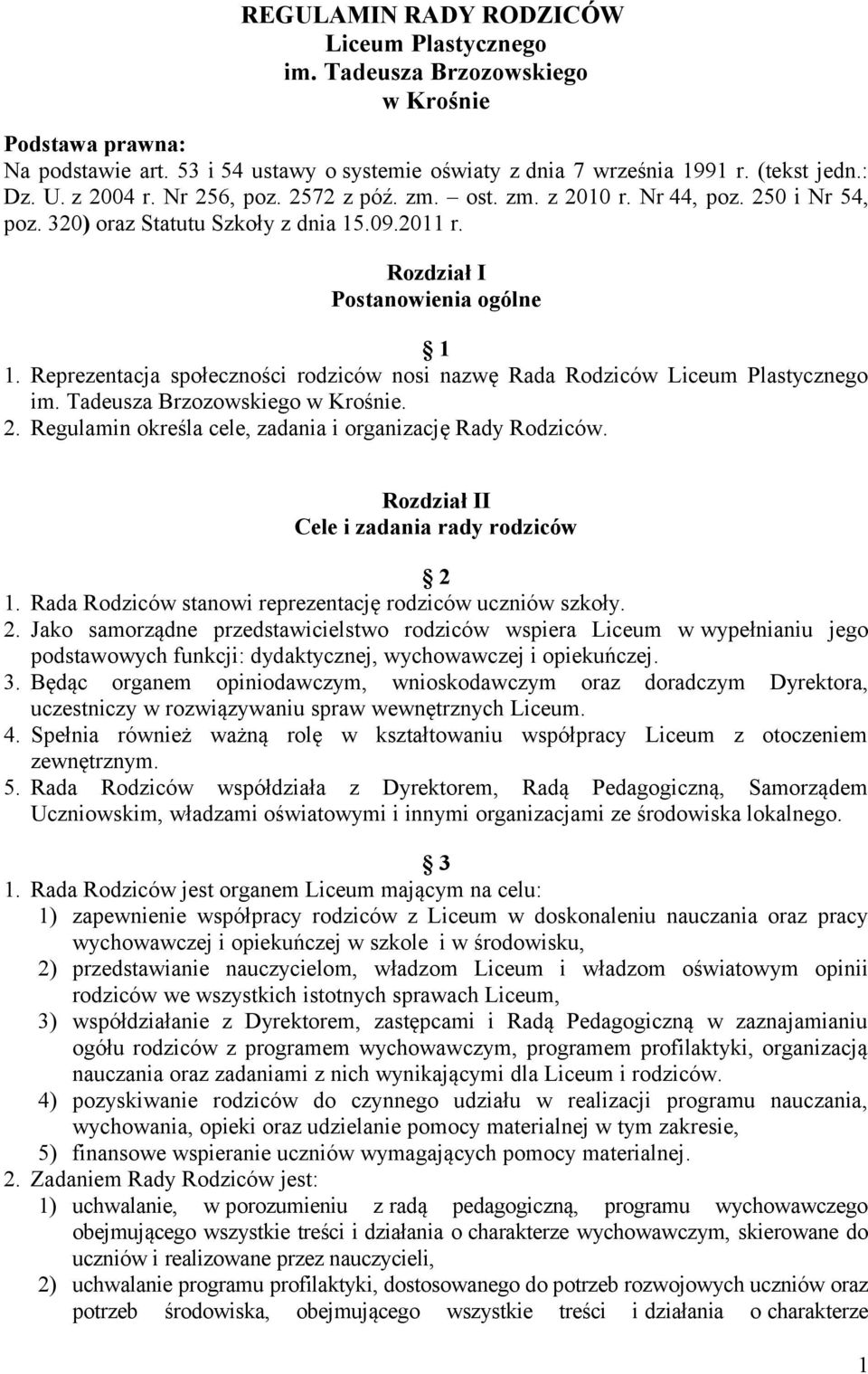 Reprezentacja społeczności rodziców nosi nazwę Rada Rodziców Liceum Plastycznego im. Tadeusza Brzozowskiego w Krośnie. 2. Regulamin określa cele, zadania i organizację Rady Rodziców.