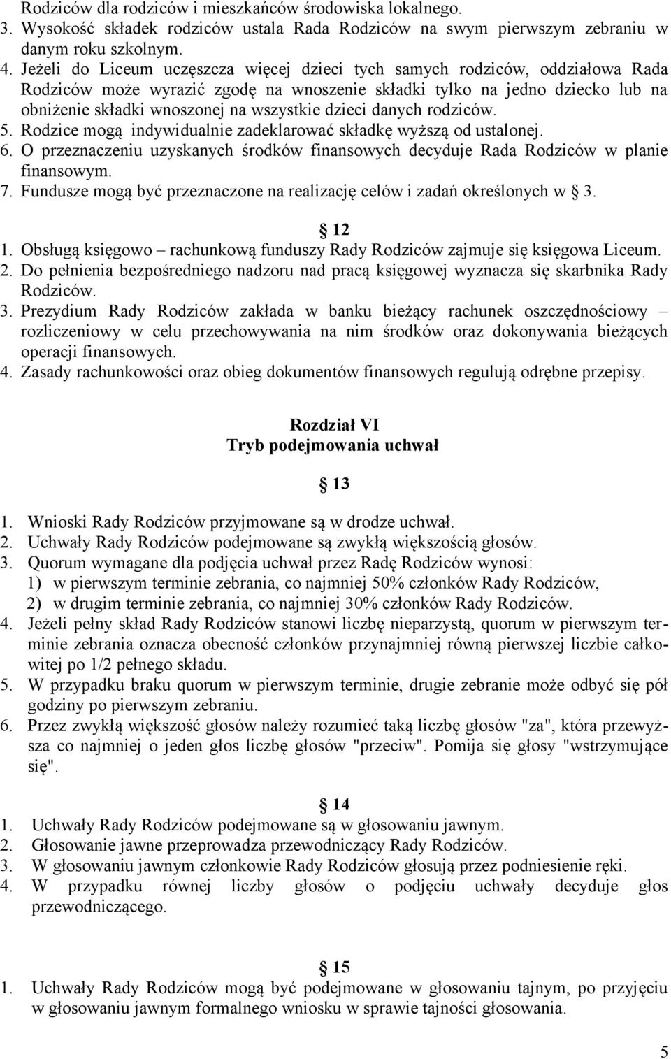 dzieci danych rodziców. 5. Rodzice mogą indywidualnie zadeklarować składkę wyższą od ustalonej. 6. O przeznaczeniu uzyskanych środków finansowych decyduje Rada Rodziców w planie finansowym. 7.
