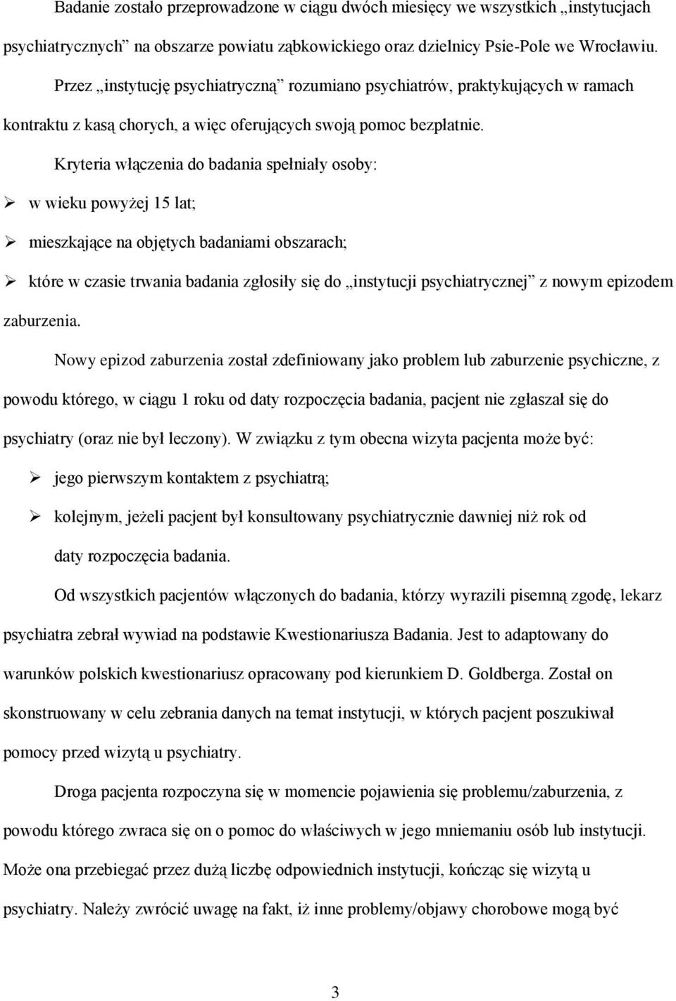 Kryteria włączenia do badania spełniały osoby: w wieku powyżej 15 lat; mieszkające na objętych badaniami obszarach; które w czasie trwania badania zgłosiły się do instytucji psychiatrycznej z nowym