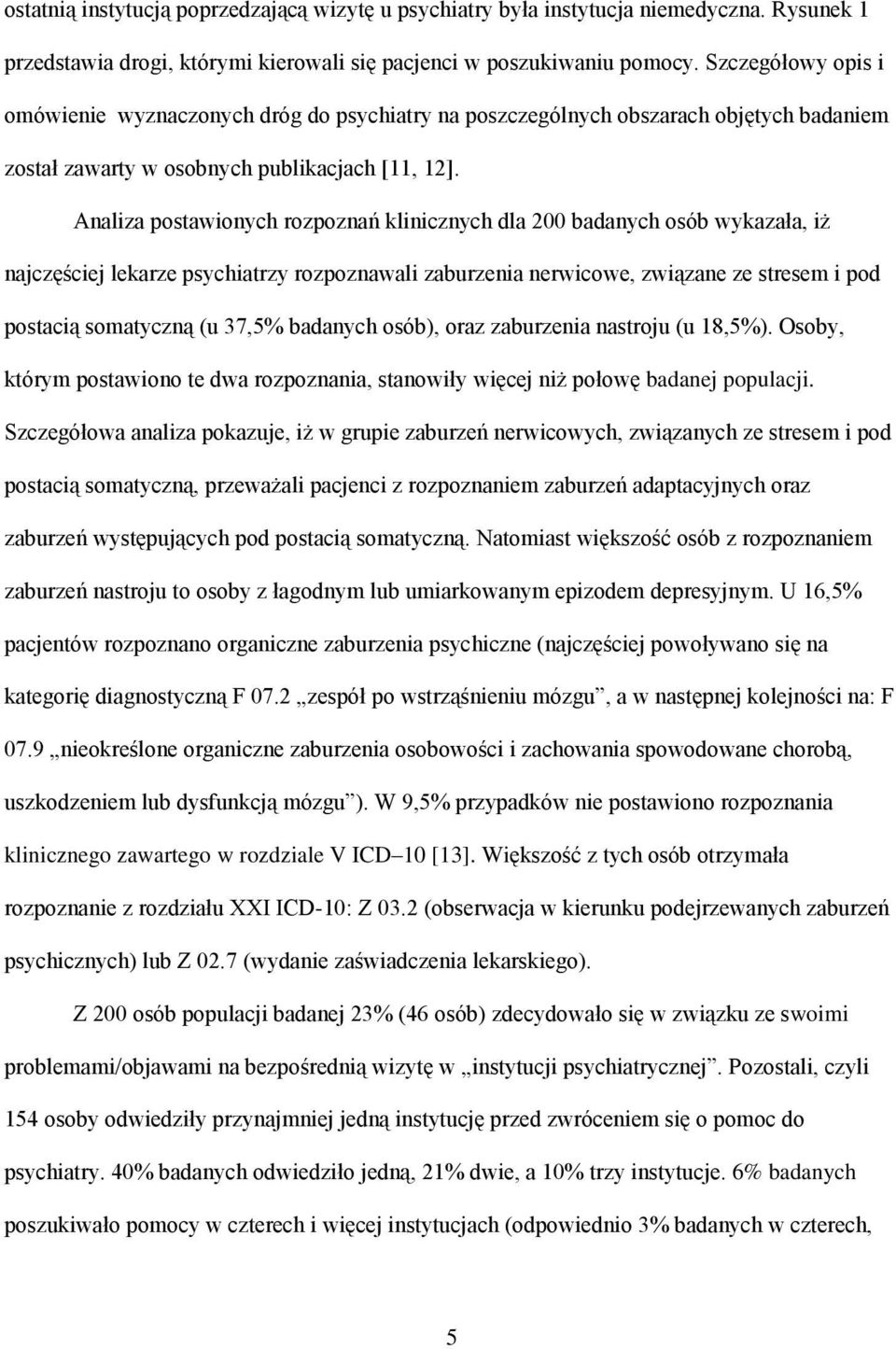 Analiza postawionych rozpoznań klinicznych dla 200 badanych osób wykazała, iż najczęściej lekarze psychiatrzy rozpoznawali zaburzenia nerwicowe, związane ze stresem i pod postacią somatyczną (u 37,5%