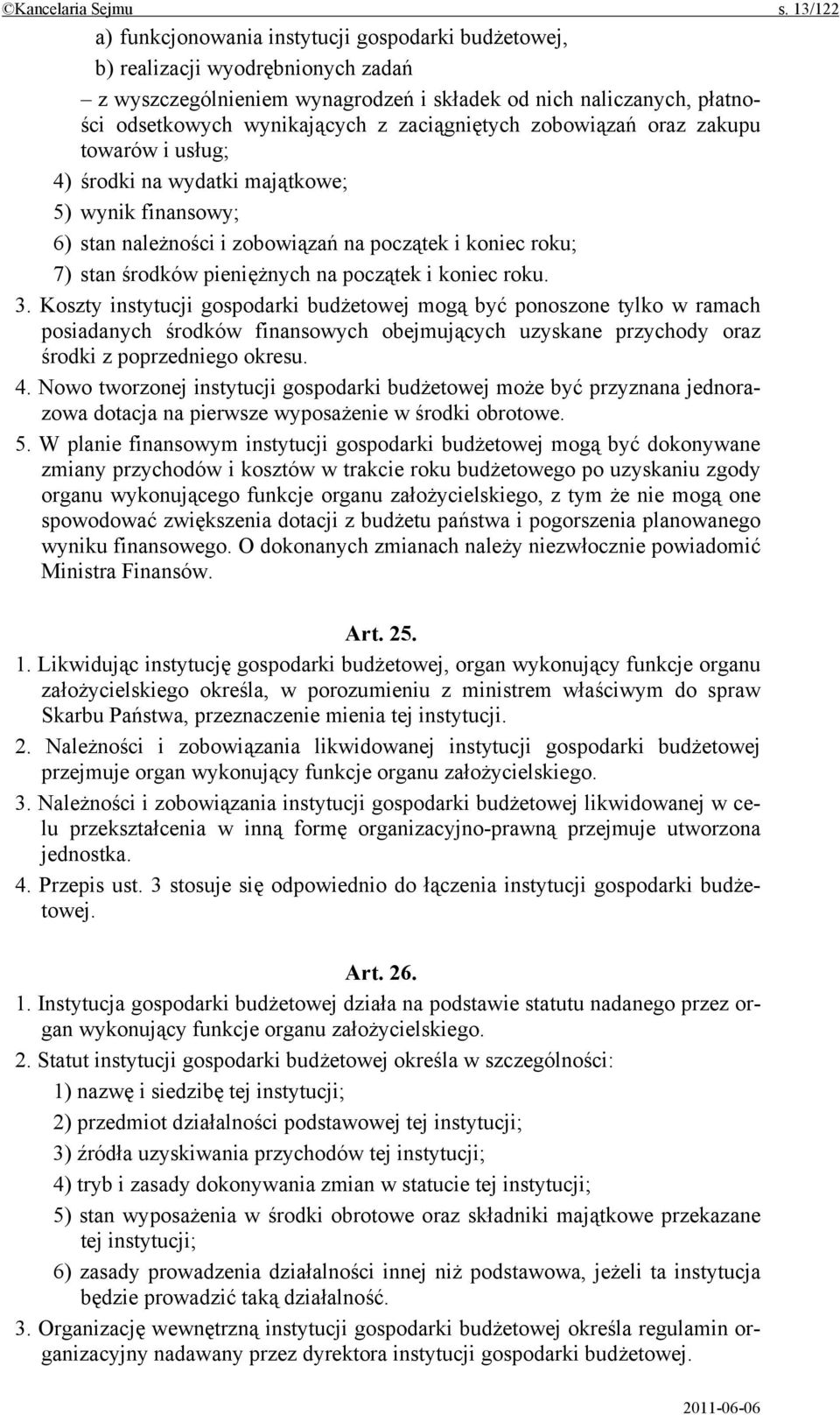 zaciągniętych zobowiązań oraz zakupu towarów i usług; 4) środki na wydatki majątkowe; 5) wynik finansowy; 6) stan należności i zobowiązań na początek i koniec roku; 7) stan środków pieniężnych na