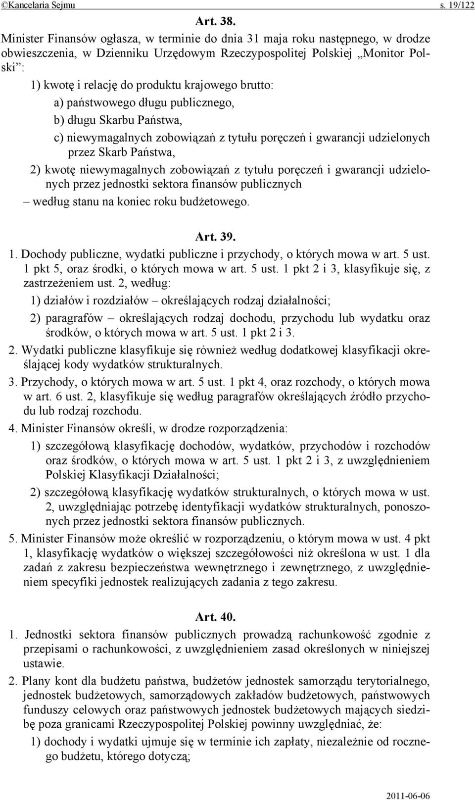 krajowego brutto: a) państwowego długu publicznego, b) długu Skarbu Państwa, c) niewymagalnych zobowiązań z tytułu poręczeń i gwarancji udzielonych przez Skarb Państwa, 2) kwotę niewymagalnych