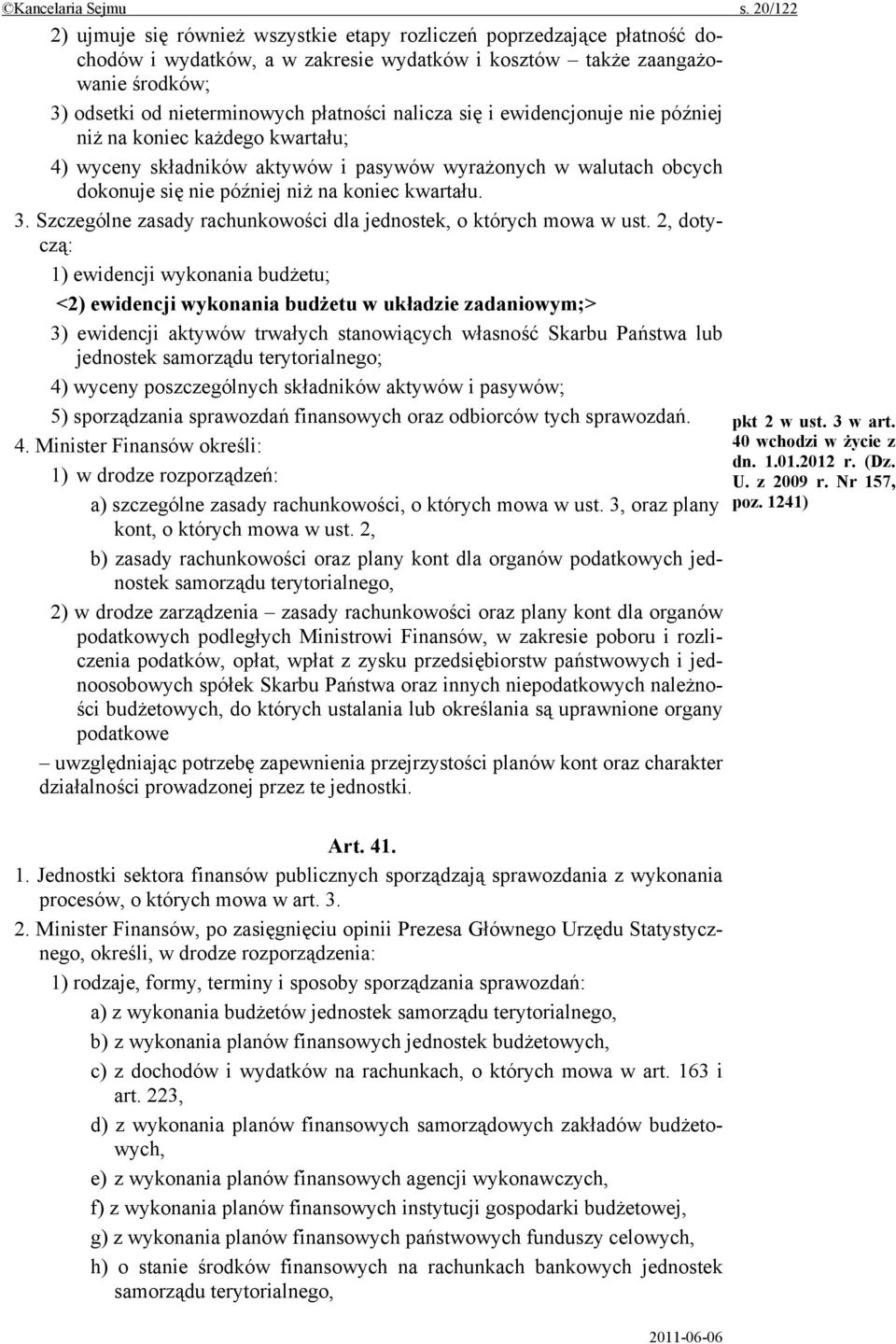 nalicza się i ewidencjonuje nie później niż na koniec każdego kwartału; 4) wyceny składników aktywów i pasywów wyrażonych w walutach obcych dokonuje się nie później niż na koniec kwartału. 3.