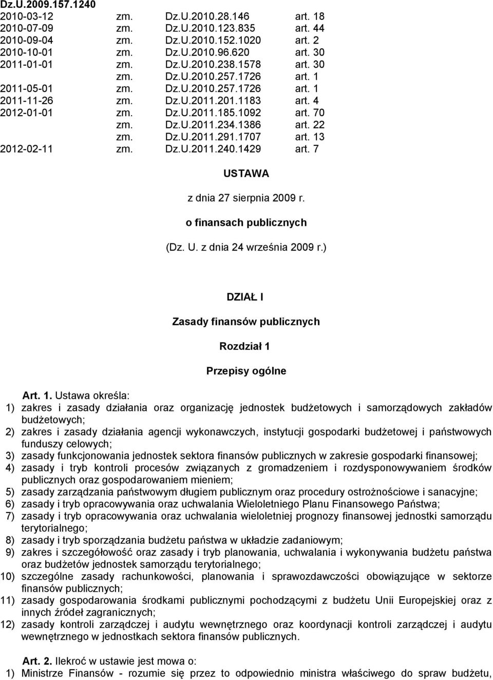 22 zm. Dz.U.2011.291.1707 art. 13 2012-02-11 zm. Dz.U.2011.240.1429 art. 7 USTAWA z dnia 27 sierpnia 2009 r. o finansach publicznych (Dz. U. z dnia 24 września 2009 r.