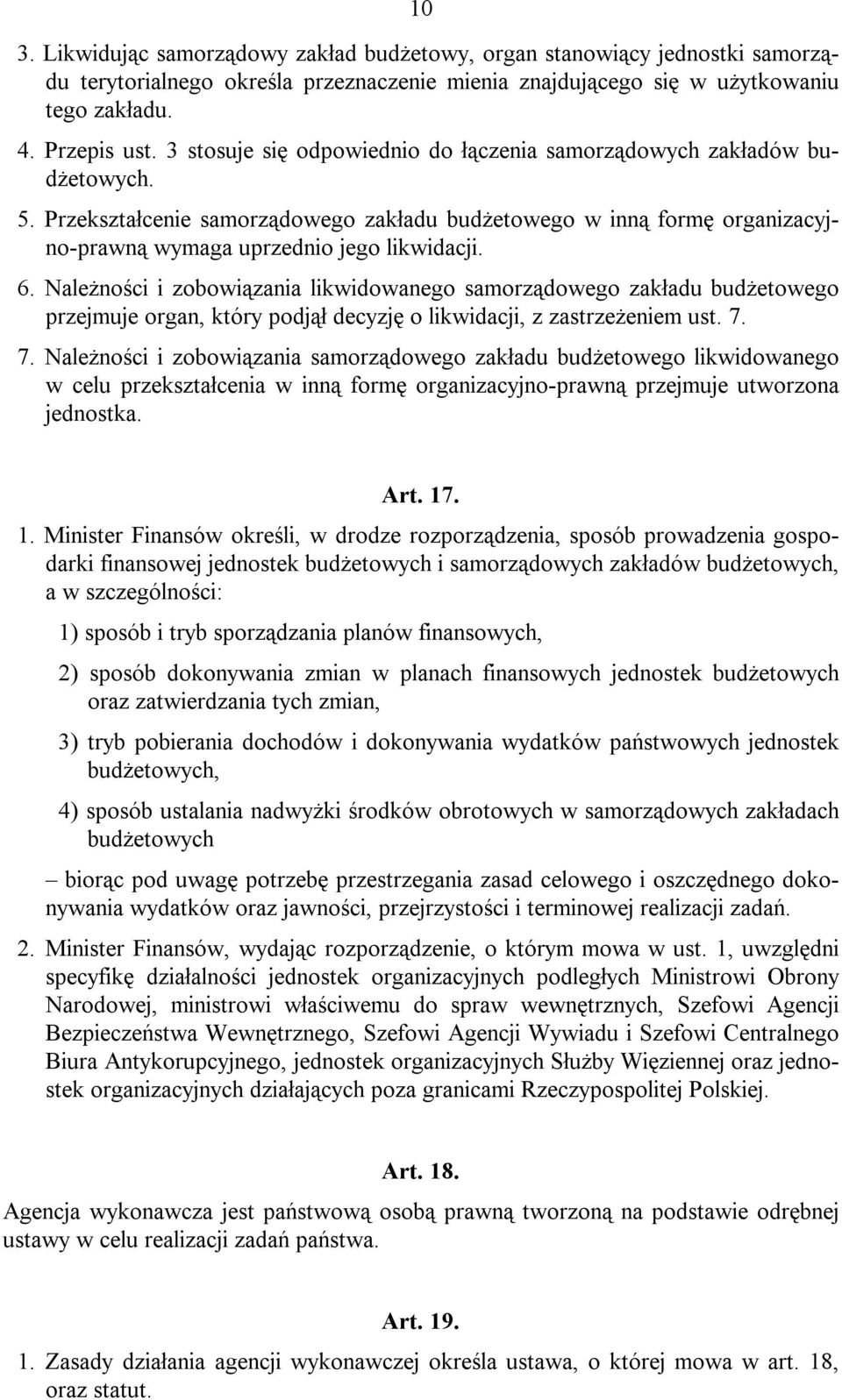 Należności i zobowiązania likwidowanego samorządowego zakładu budżetowego przejmuje organ, który podjął decyzję o likwidacji, z zastrzeżeniem ust. 7.