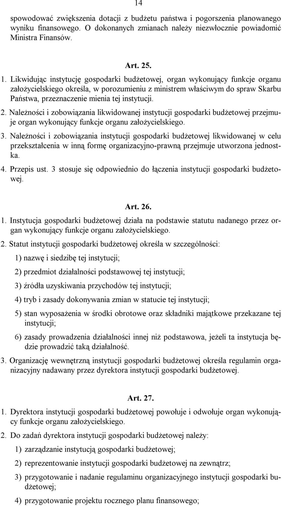 instytucji. 2. Należności i zobowiązania likwidowanej instytucji gospodarki budżetowej przejmuje organ wykonujący funkcje organu założycielskiego. 3.