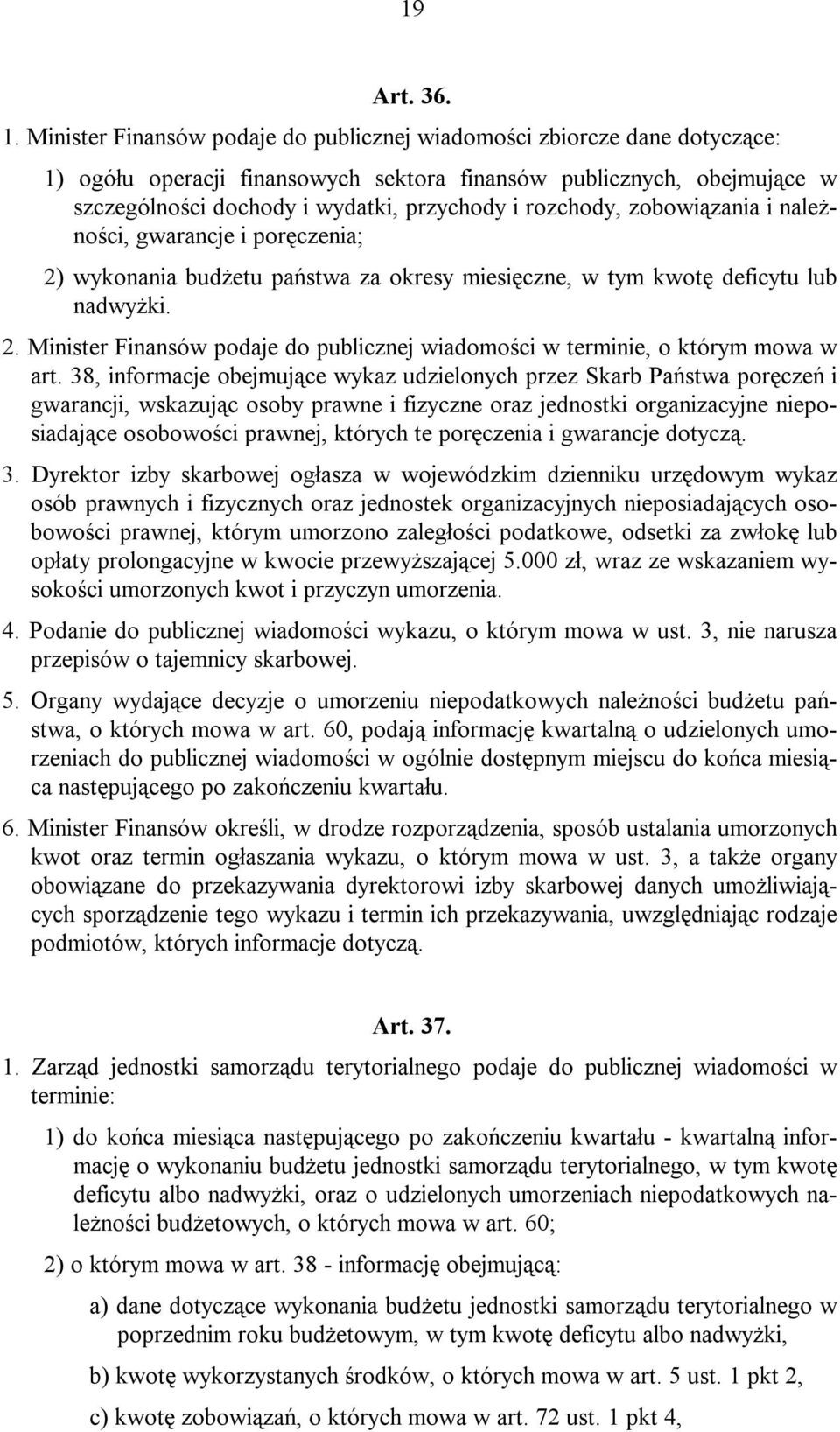 rozchody, zobowiązania i należności, gwarancje i poręczenia; 2) wykonania budżetu państwa za okresy miesięczne, w tym kwotę deficytu lub nadwyżki. 2. Minister Finansów podaje do publicznej wiadomości w terminie, o którym mowa w art.