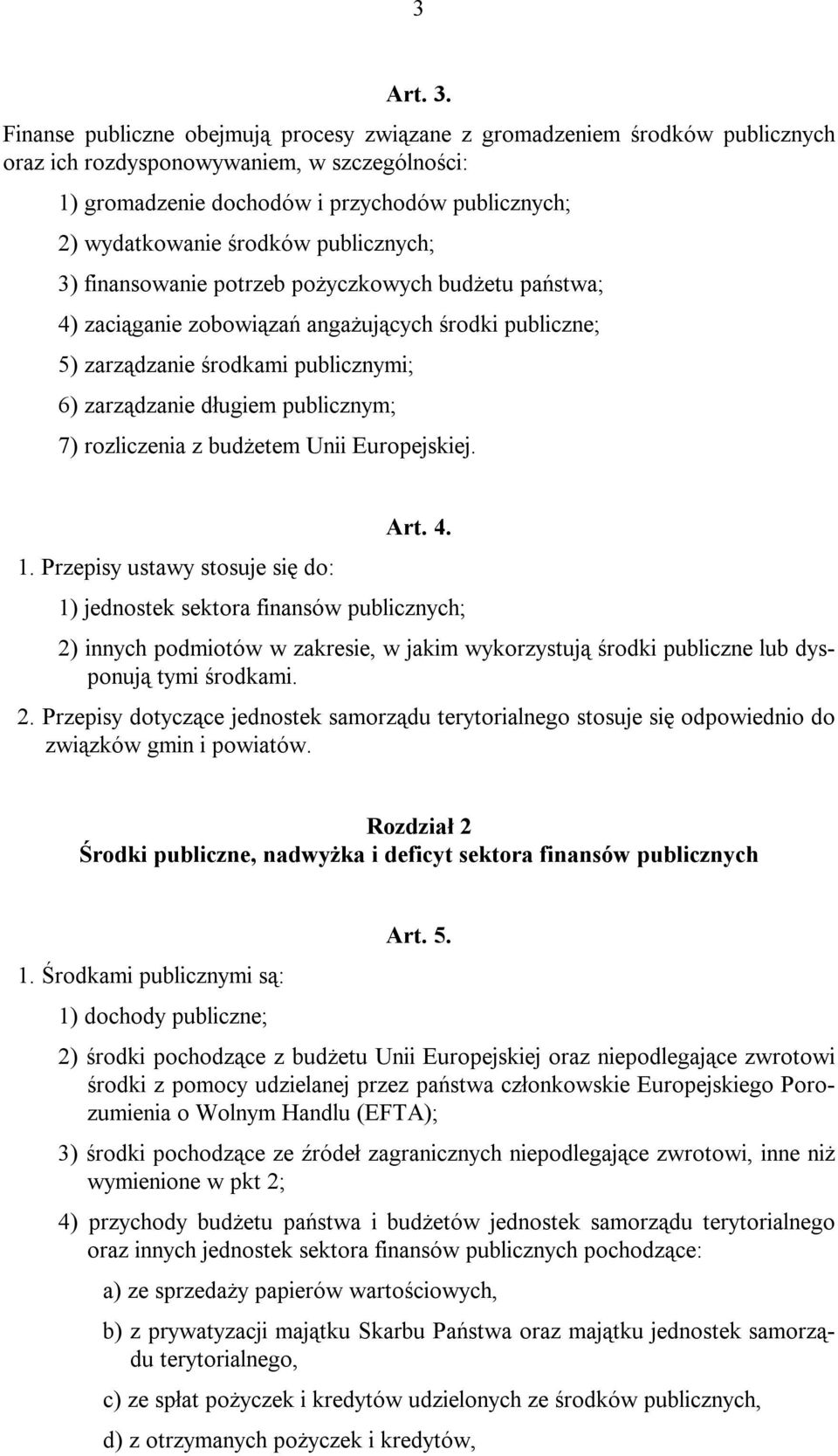 publicznych; 3) finansowanie potrzeb pożyczkowych budżetu państwa; 4) zaciąganie zobowiązań angażujących środki publiczne; 5) zarządzanie środkami publicznymi; 6) zarządzanie długiem publicznym; 7)