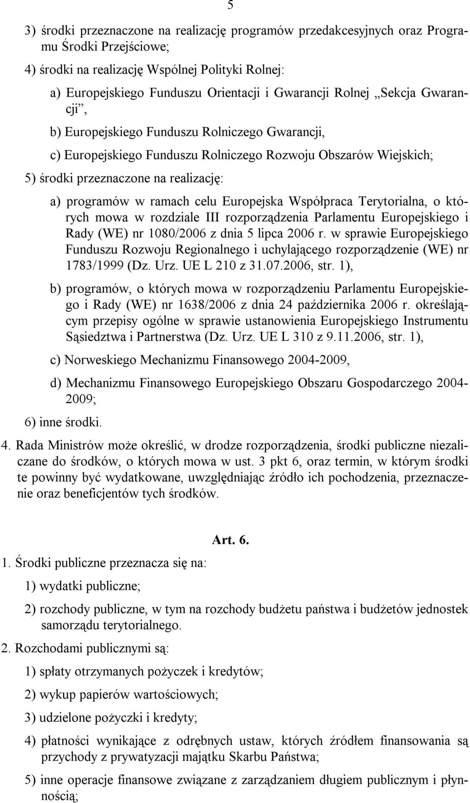 celu Europejska Współpraca Terytorialna, o których mowa w rozdziale III rozporządzenia Parlamentu Europejskiego i Rady (WE) nr 1080/2006 z dnia 5 lipca 2006 r.