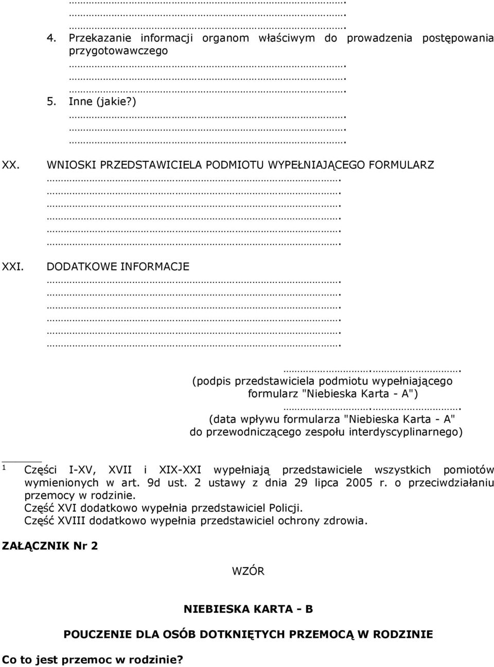 . (data wpływu formularza "Niebieska Karta - A" do przewodniczącego zespołu interdyscyplinarnego) 1 Części I-XV, XVII i XIX-XXI wypełniają przedstawiciele wszystkich pomiotów wymienionych w art.