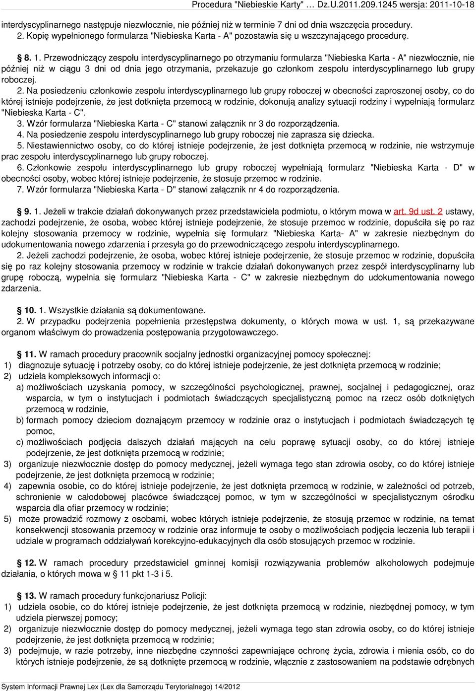 Przewodniczący zespołu interdyscyplinarnego po otrzymaniu formularza "Niebieska Karta - A" niezwłocznie, nie później niż w ciągu 3 dni od dnia jego otrzymania, przekazuje go członkom zespołu