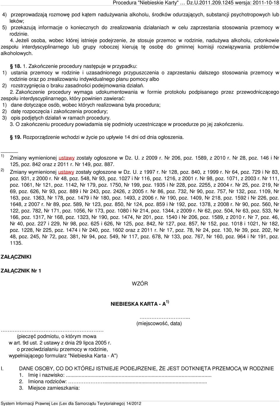 Jeżeli osoba, wobec której istnieje podejrzenie, że stosuje przemoc w rodzinie, nadużywa alkoholu, członkowie zespołu interdyscyplinarnego lub grupy roboczej kierują tę osobę do gminnej komisji