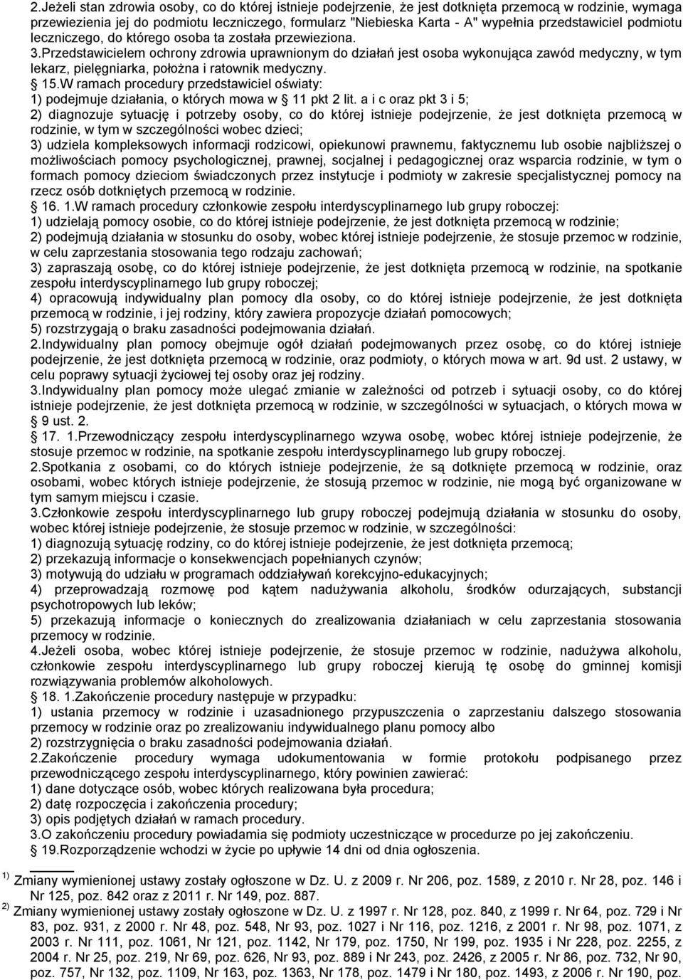 Przedstawicielem ochrony zdrowia uprawnionym do działań jest osoba wykonująca zawód medyczny, w tym lekarz, pielęgniarka, położna i ratownik medyczny. 15.