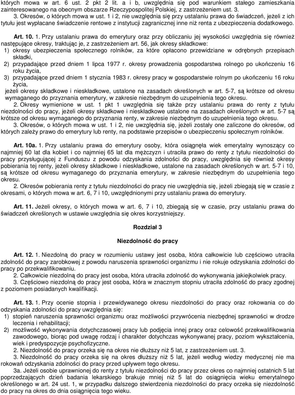 1 i 2, nie uwzględnia się przy ustalaniu prawa do świadczeń, jeŝeli z ich tytułu jest wypłacane świadczenie rentowe z instytucji zagranicznej inne niŝ renta z ubezpieczenia dodatkowego. Art. 10