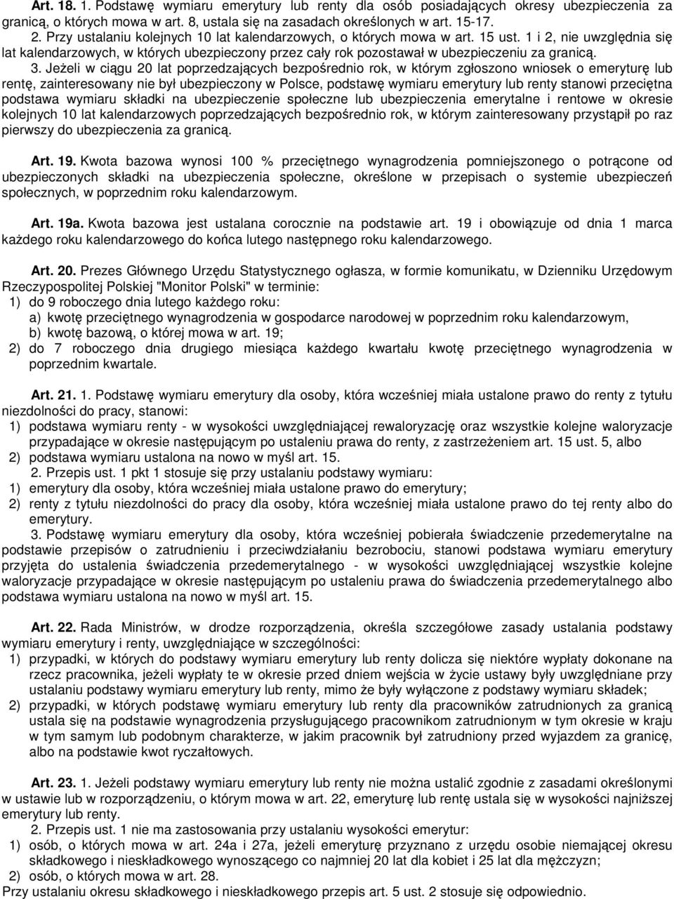 3. JeŜeli w ciągu 20 lat poprzedzających bezpośrednio rok, w którym zgłoszono wniosek o emeryturę lub rentę, zainteresowany nie był ubezpieczony w Polsce, podstawę wymiaru emerytury lub renty stanowi