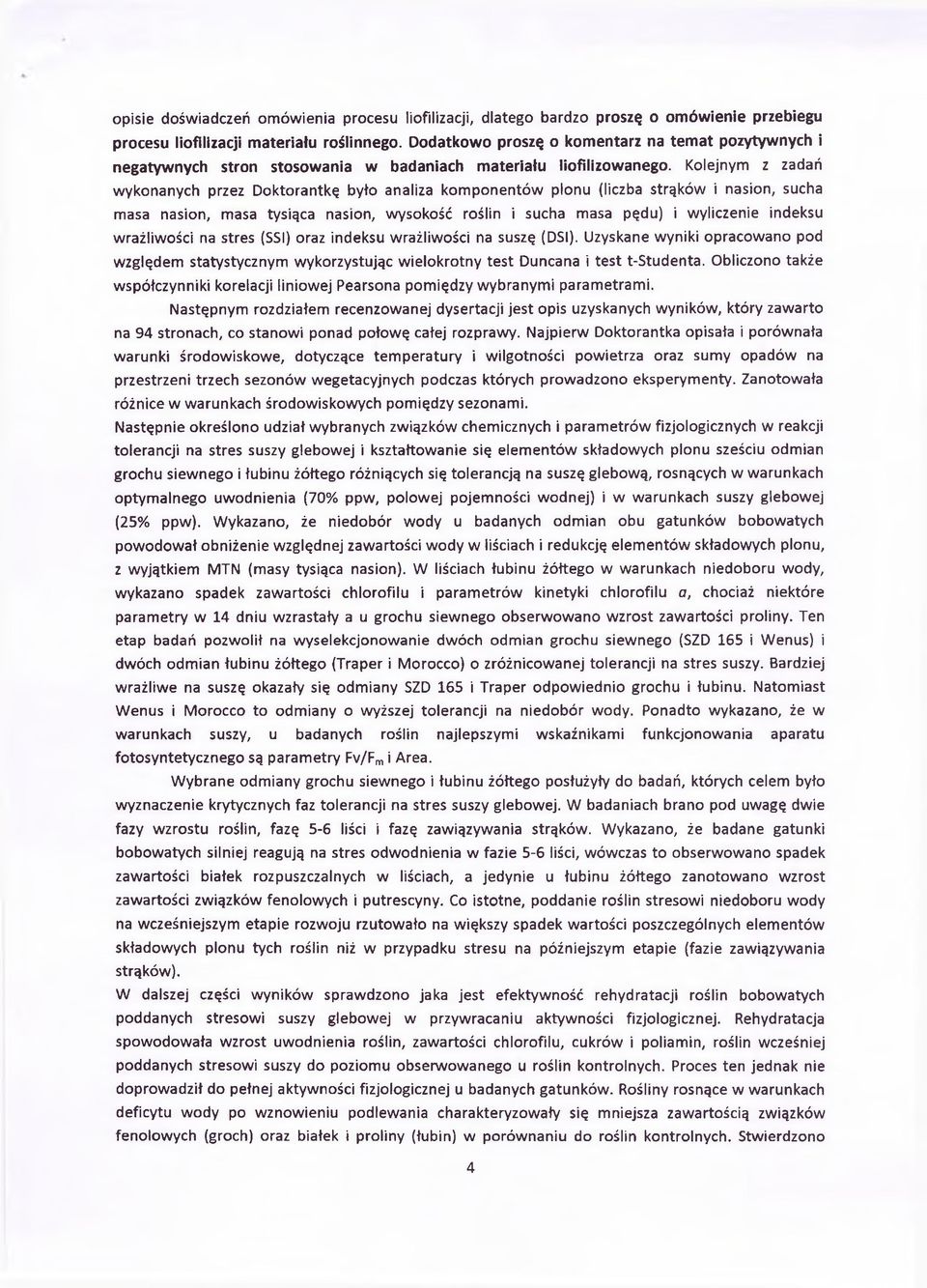 Kolejnym z zadań wykonanych przez Doktorantkę było analiza komponentów plonu (liczba strąków i nasion, sucha masa nasion, masa tysiąca nasion, wysokość roślin i sucha masa pędu) i wyliczenie indeksu