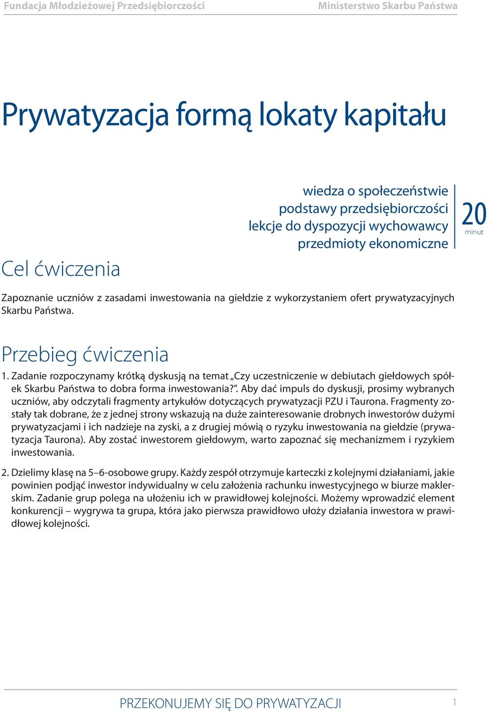 Zadanie rozpoczynamy krótką dykują na temat Czy uczetniczenie w debiutach giełdowych półek Skarbu Pańtwa to dobra forma inwetowania?