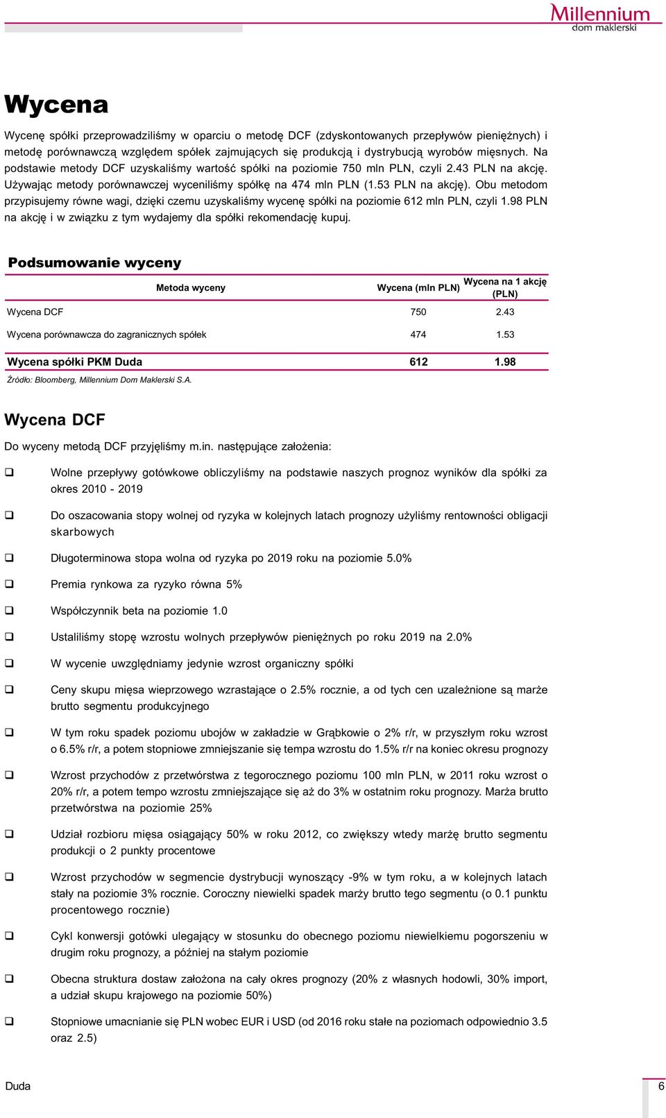 Obu metodom przypisujemy równe wagi, dziêki czemu uzyskaliœmy wycenê spó³ki na poziomie 612 mln PLN, czyli 1.98 PLN na akcjê i w zwi¹zku z tym wydajemy dla spó³ki rekomendacjê kupuj.