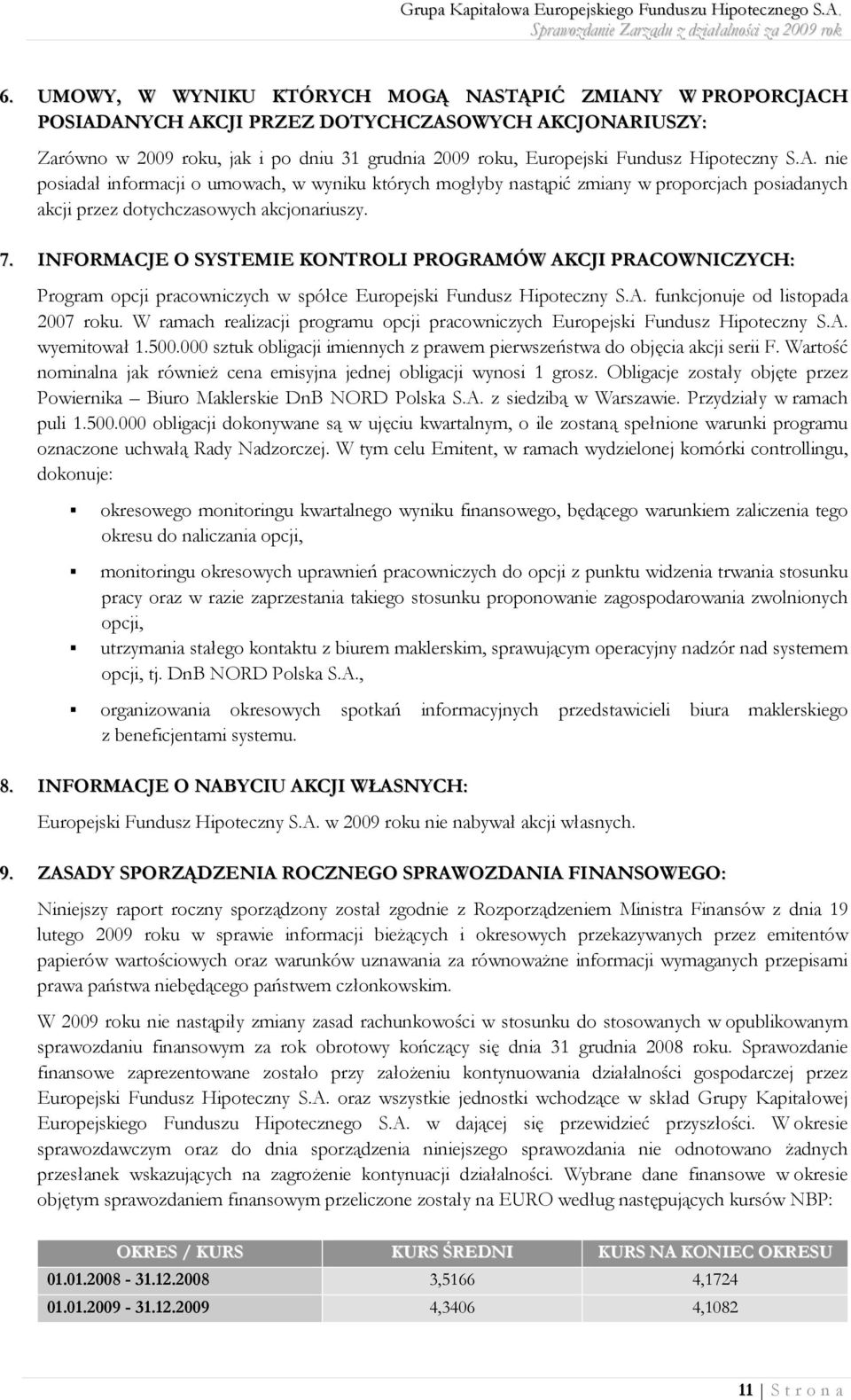 INFORMACJE O SYSTEMIE KONTROLI PROGRAMÓW AKCJI PRACOWNICZYCH: Program opcji pracowniczych w spółce Europejski Fundusz Hipoteczny S.A. funkcjonuje od listopada 2007 roku.